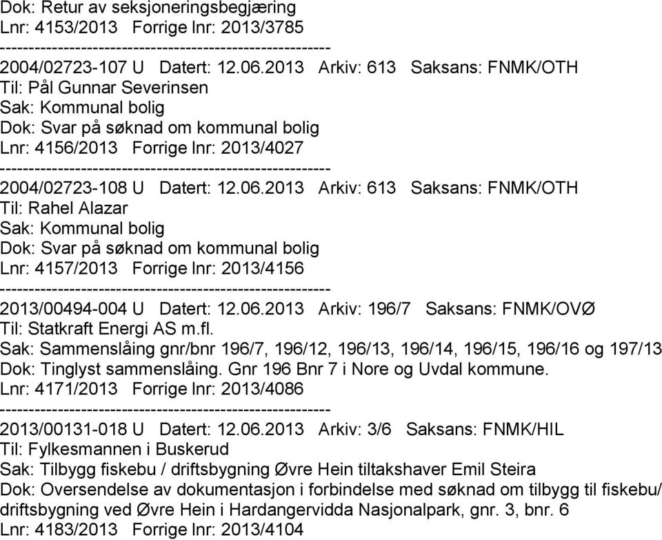 2013 Arkiv: 613 Saksans: FNMK/OTH Til: Rahel Alazar Dok: Svar på søknad om kommunal bolig Lnr: 4157/2013 Forrige lnr: 2013/4156 2013/00494-004 U Datert: 12.06.