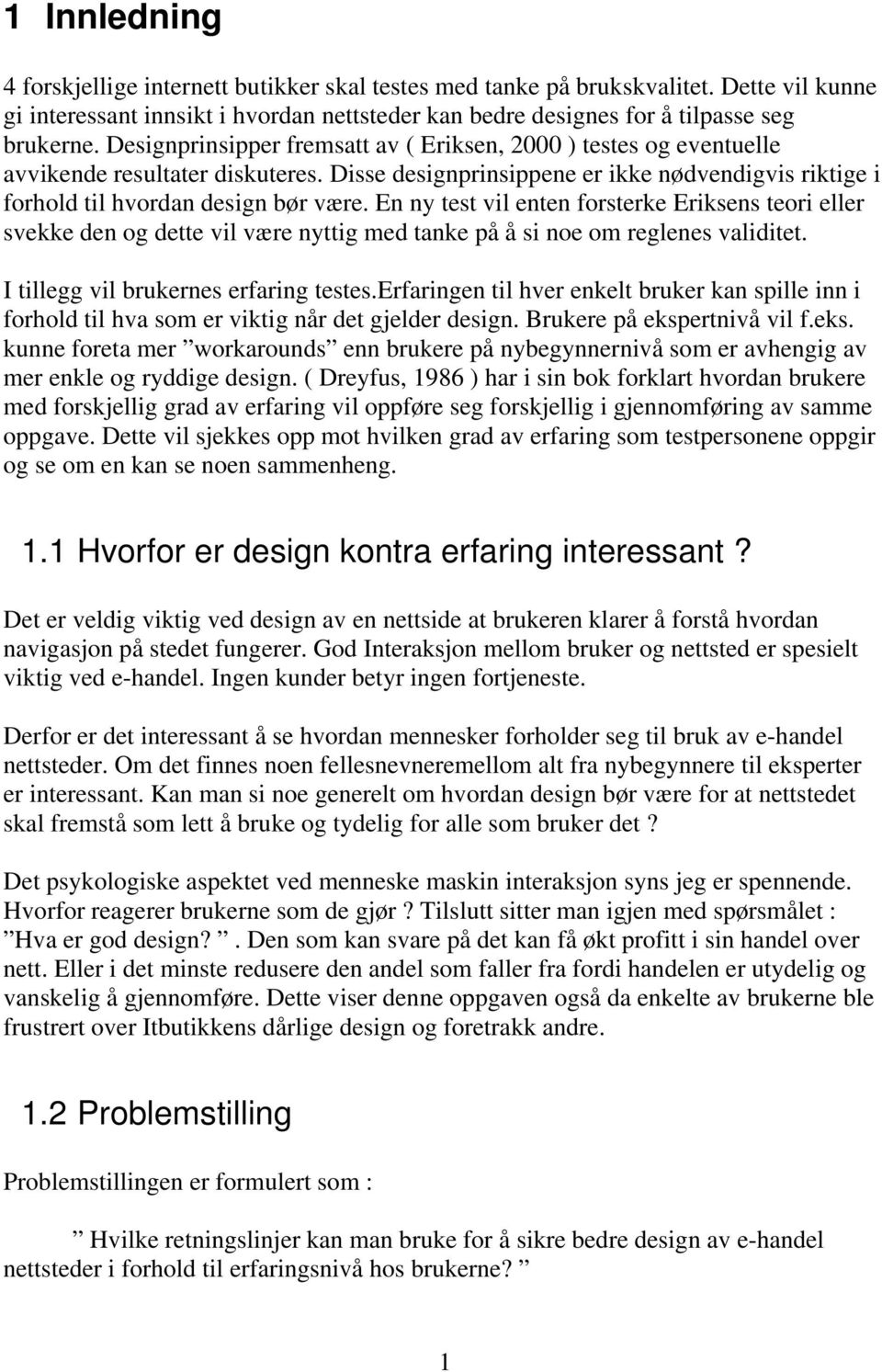 En ny test vil enten forsterke Eriksens teori eller svekke den og dette vil være nyttig med tanke på å si noe om reglenes validitet. I tillegg vil brukernes erfaring testes.