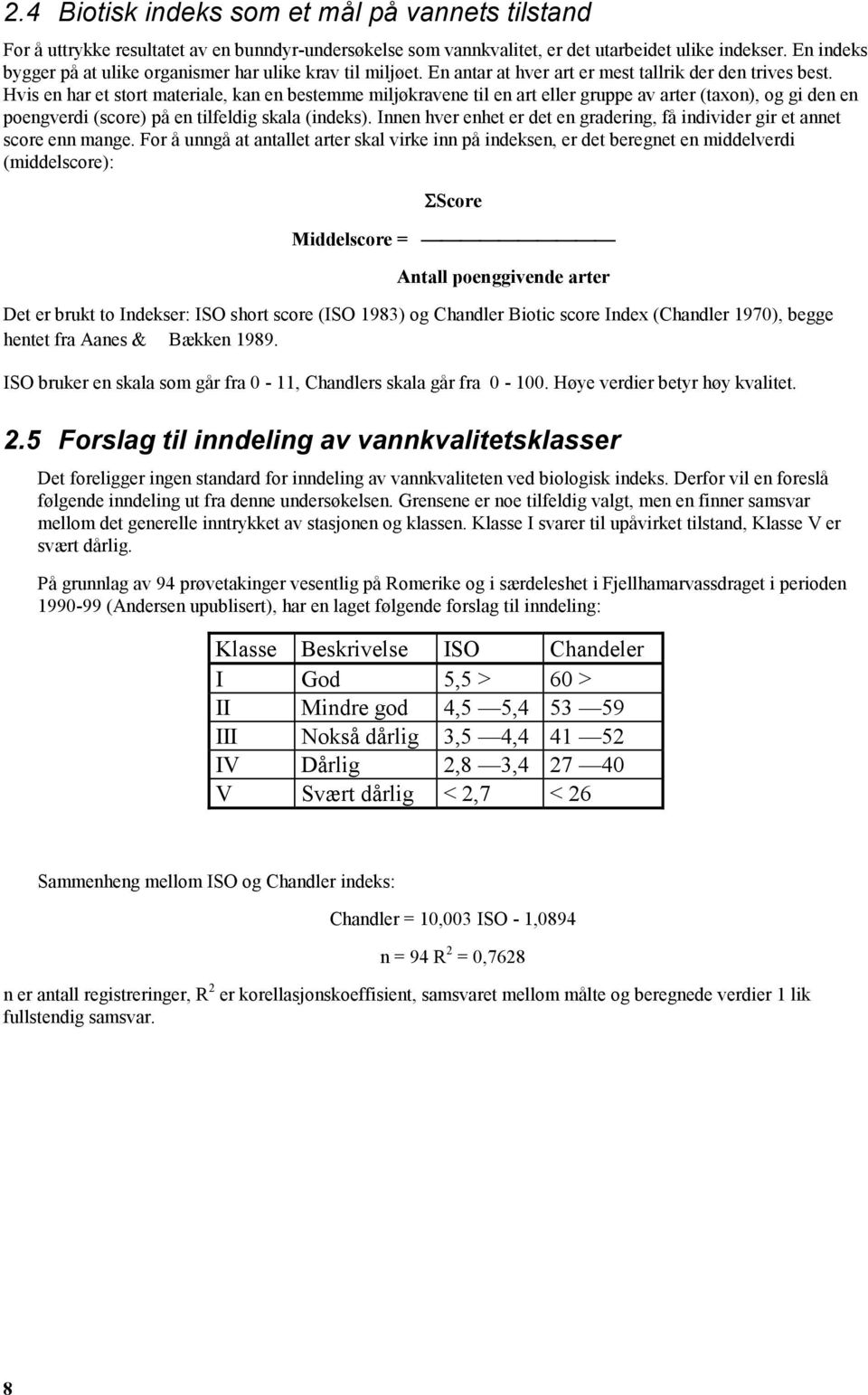 Hvis en har et stort materiale, kan en bestemme miljøkravene til en art eller gruppe av arter (taxon), og gi den en poengverdi (score) på en tilfeldig skala (indeks).