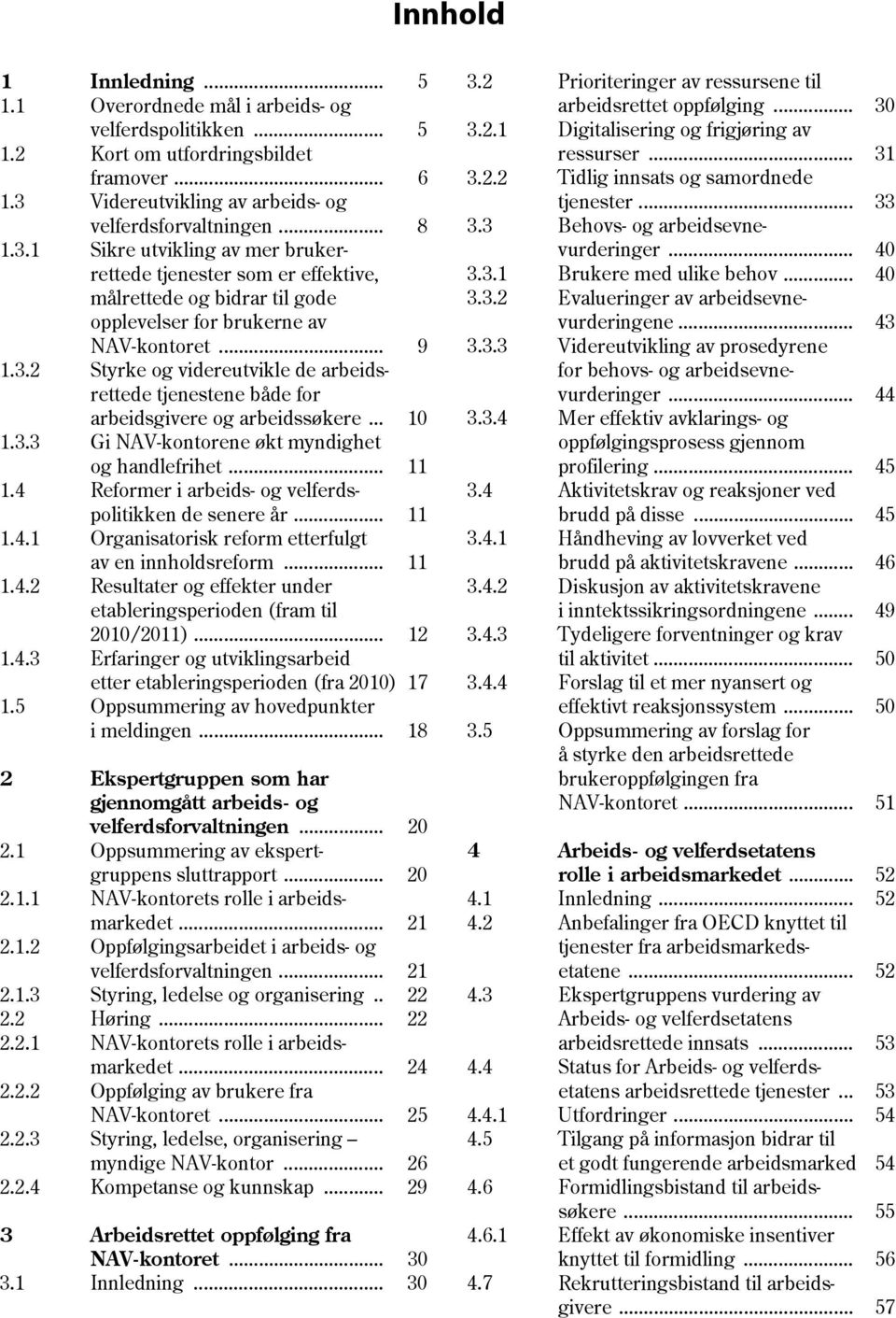 1 Sikre utvikling av mer bruker rettede tjenester som er effektive, målrettede og bidrar til gode opplevelser for brukerne av NAV-kontoret... 9 1.3.