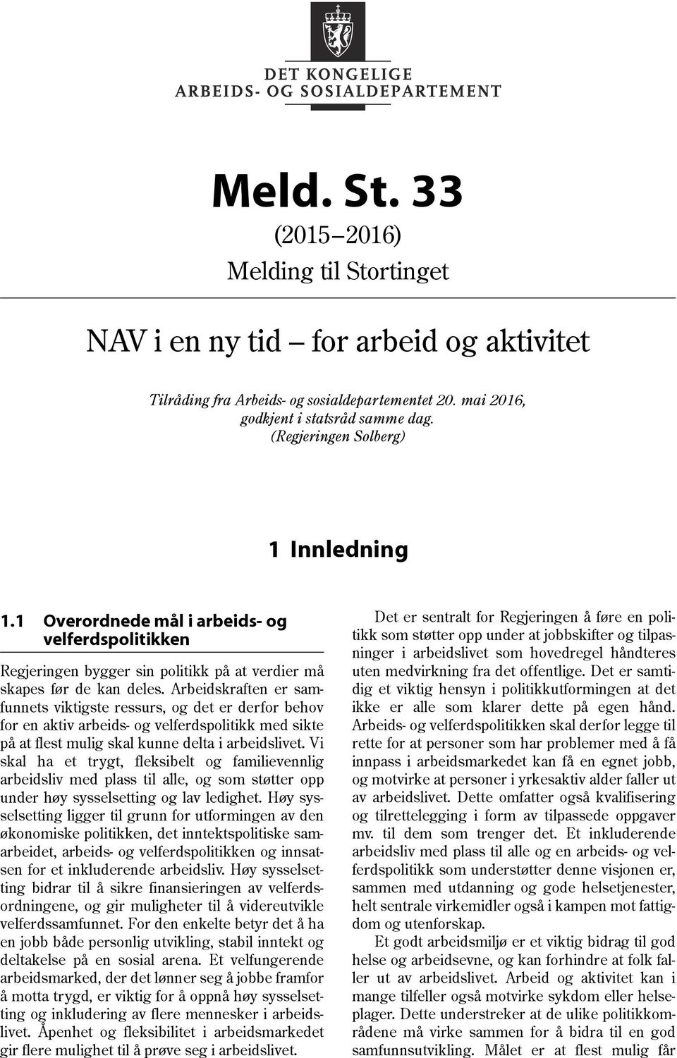 Arbeidskraften er samfunnets viktigste ressurs, og det er derfor behov for en aktiv arbeids- og velferdspolitikk med sikte på at flest mulig skal kunne delta i arbeidslivet.