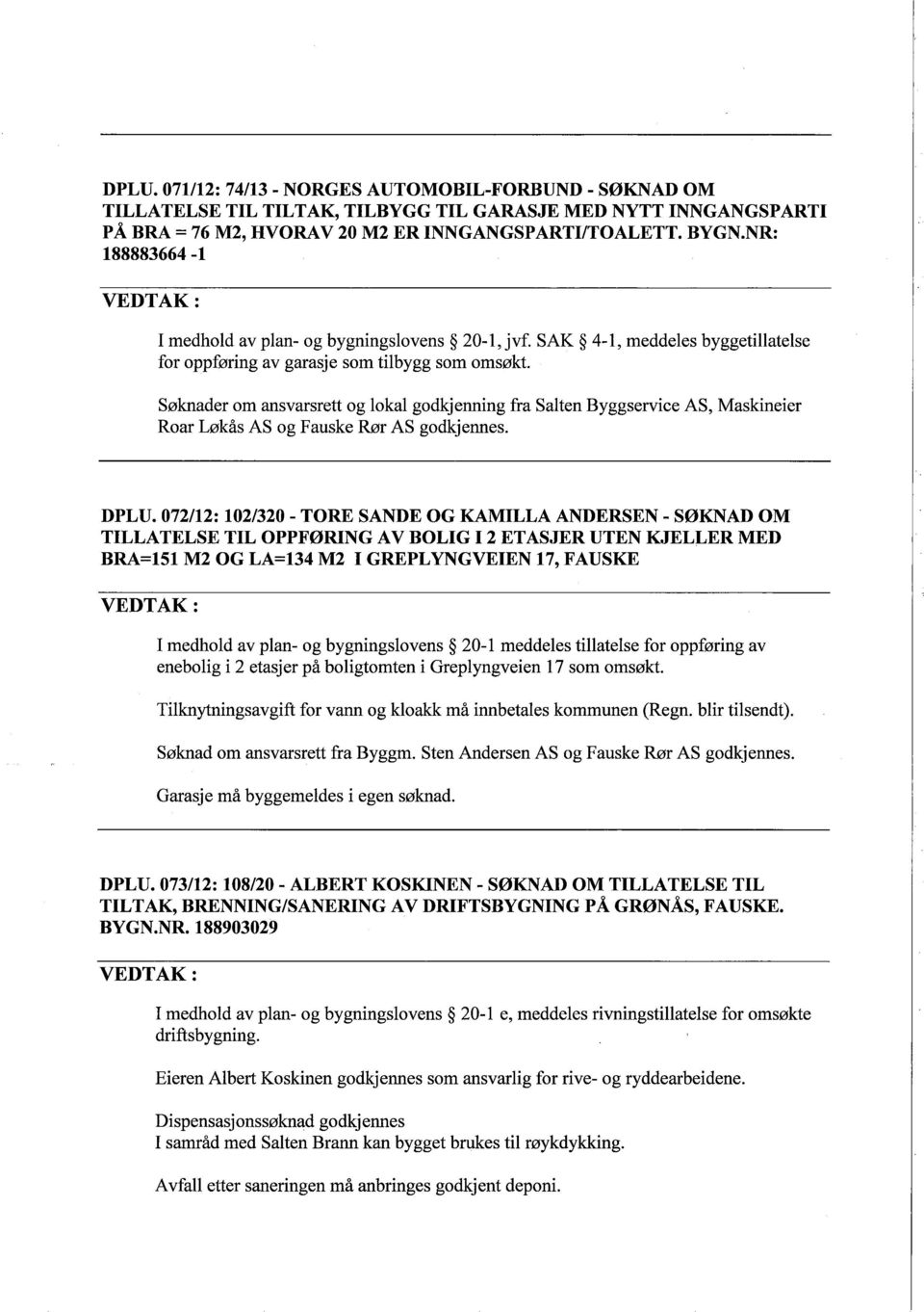 Słknader om ansvarsrett og lokal godkjenning fra Salten Byggservice AS, Maskineier Roar Lłk s AS og Fauske Rłr AS godkjennes. DPLU.