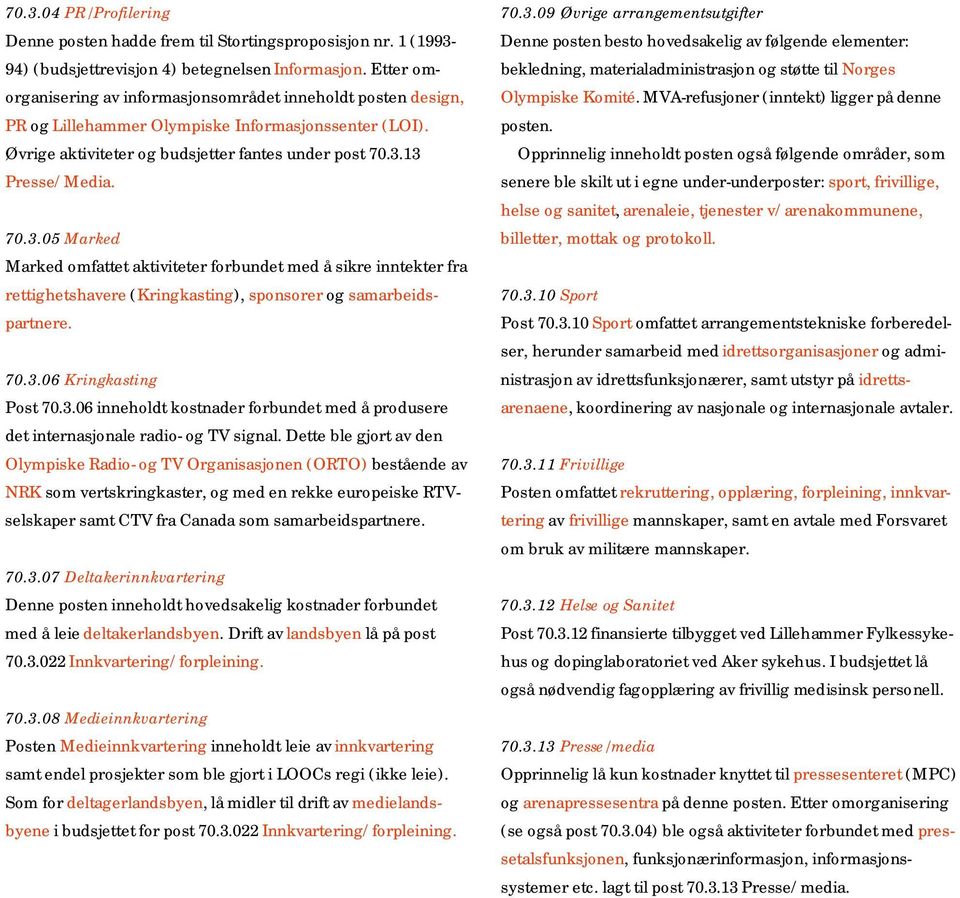 13 Presse/Media. 70.3.05 Marked Marked omfattet aktiviteter forbundet med å sikre inntekter fra rettighetshavere (Kringkasting), sponsorer og samarbeidspartnere. 70.3.06 Kringkasting Post 70.3.06 inneholdt kostnader forbundet med å produsere det internasjonale radio- og TV signal.