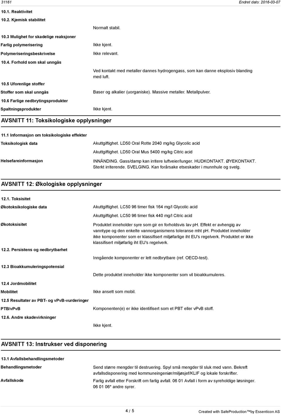 10.6 Farlige nedbrytingsprodukter Spaltningsprodukter AVSNITT 11: Toksikologiske opplysninger 11.1 Informasjon om toksikologiske effekter Toksikologisk data Akuttgiftighet.