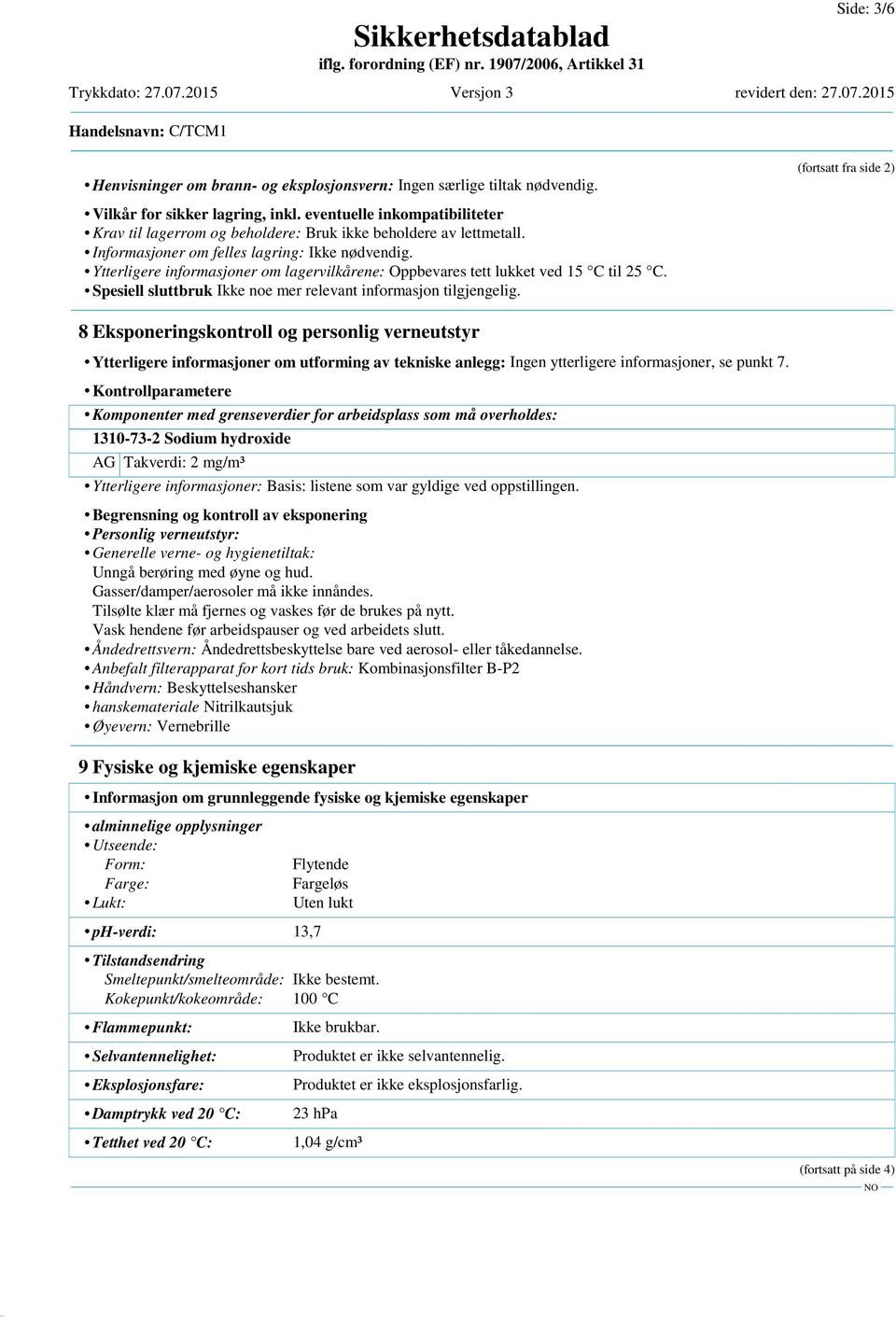 Ytterligere informasjoner om lagervilkårene: Oppbevares tett lukket ved 15 C til 25 C. Spesiell sluttbruk Ikke noe mer relevant informasjon tilgjengelig.