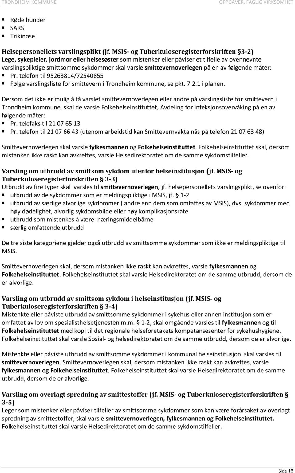 smittevernoverlegen på en av følgende måter: Pr. telefon til 95263814/72540855 Følge varslingsliste for smittevern i Trondheim kommune, se pkt. 7.2.1 i planen.