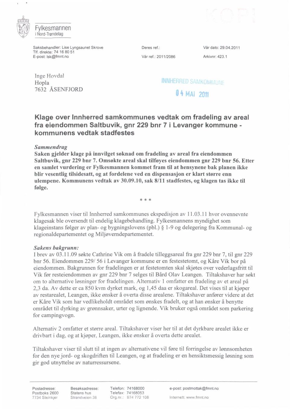 Saken gjelder klage på innvilget søknad om fradeling av areal fra eiendommen Saltbuvik, gnr 229 bnr 7. Omsøkte areal skal tilføyes eiendommen gnr 229 bnr 56.