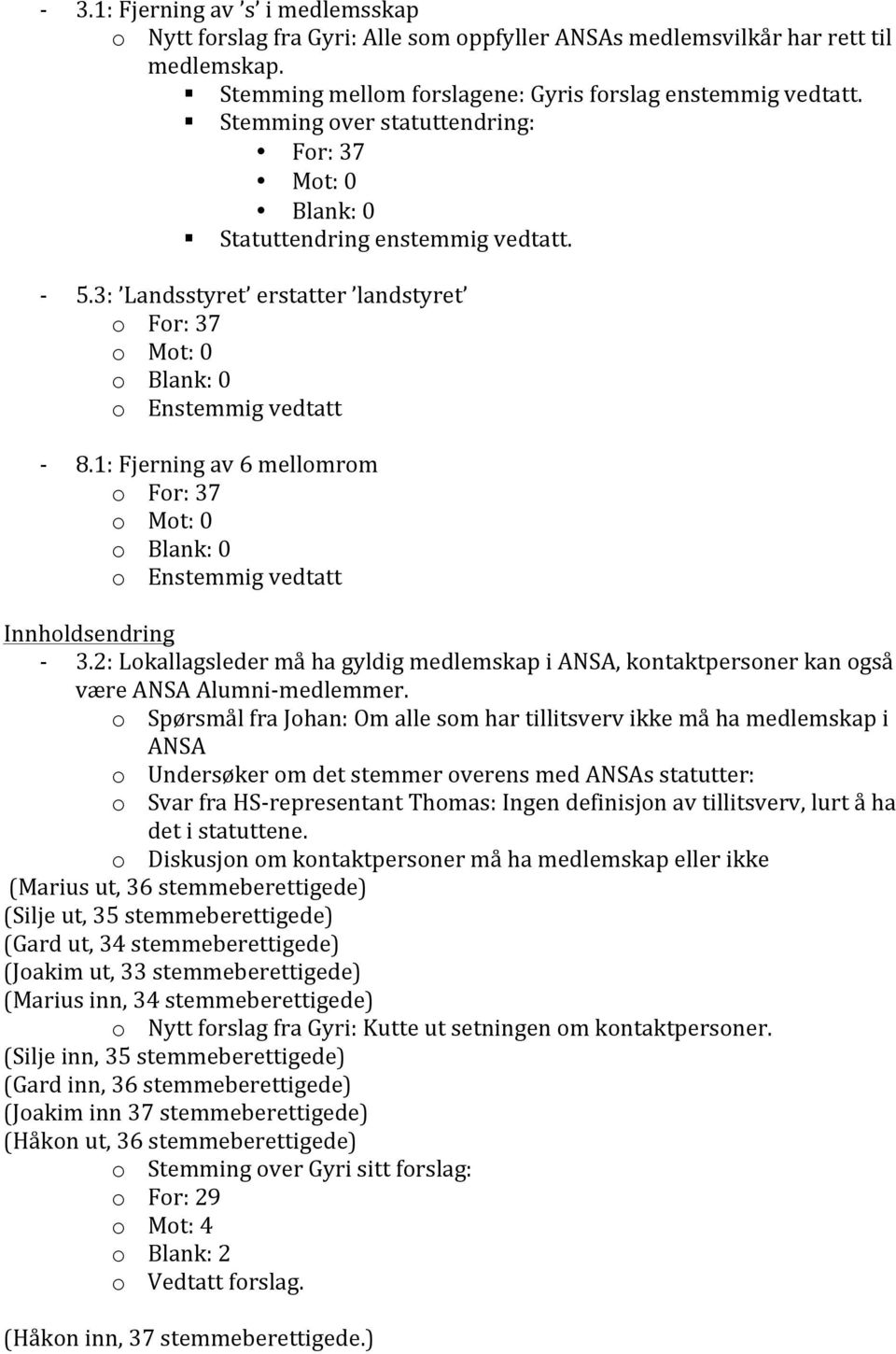 2: Lokallagsleder må ha gyldig medlemskap i ANSA, kontaktpersoner kan også være ANSA Alumni-medlemmer.