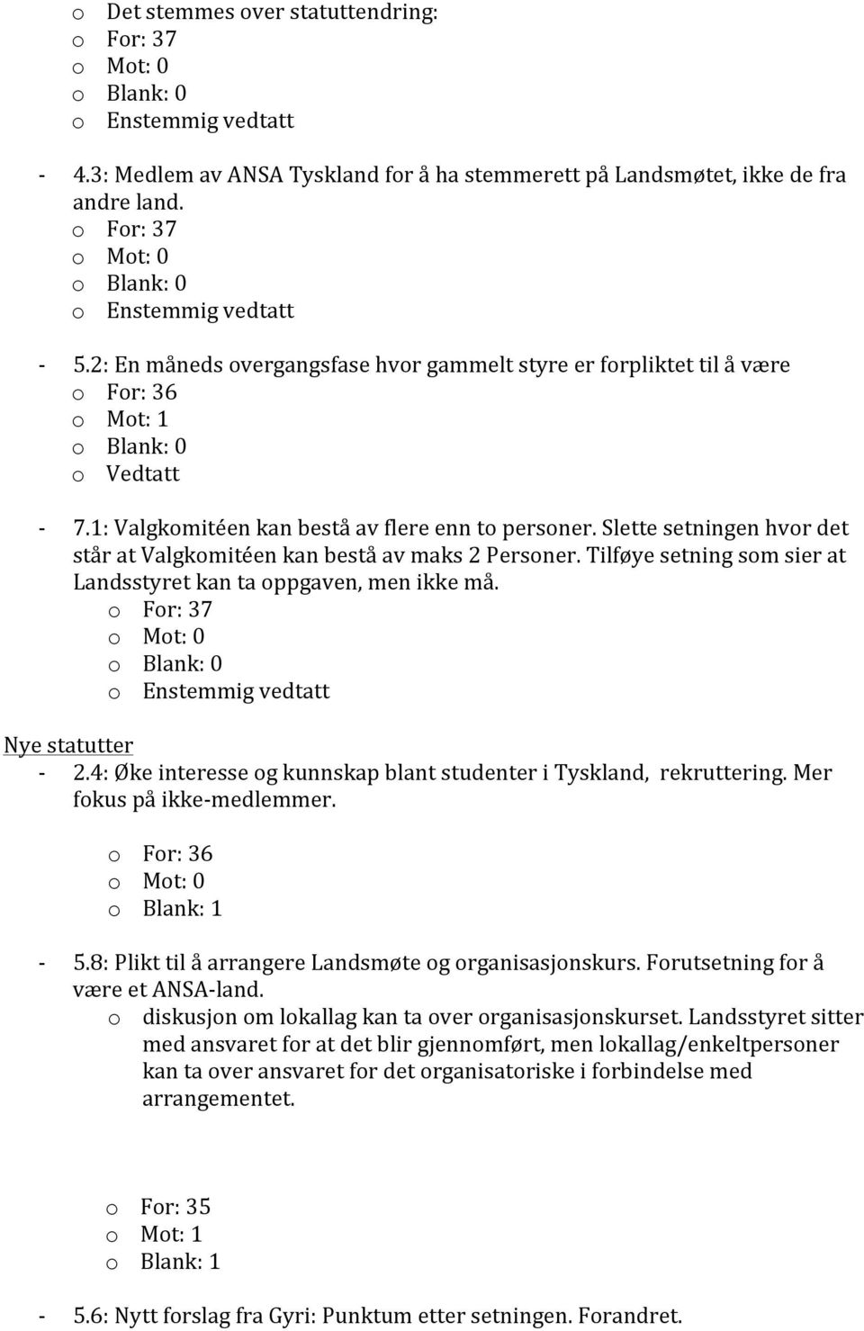 Slette setningen hvor det står at Valgkomitéen kan bestå av maks 2 Personer. Tilføye setning som sier at Landsstyret kan ta oppgaven, men ikke må. Nye statutter - 2.