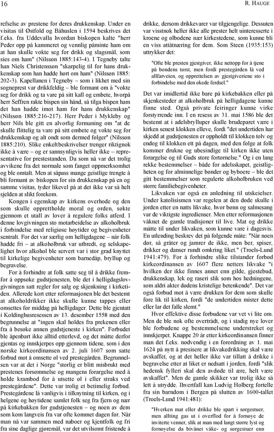 I Tegneby talte han Niels Christenssøn "skarpelig til for hans drukkenskap som han hadde hørt om ham" (Nilssøn 1885: 202-3).