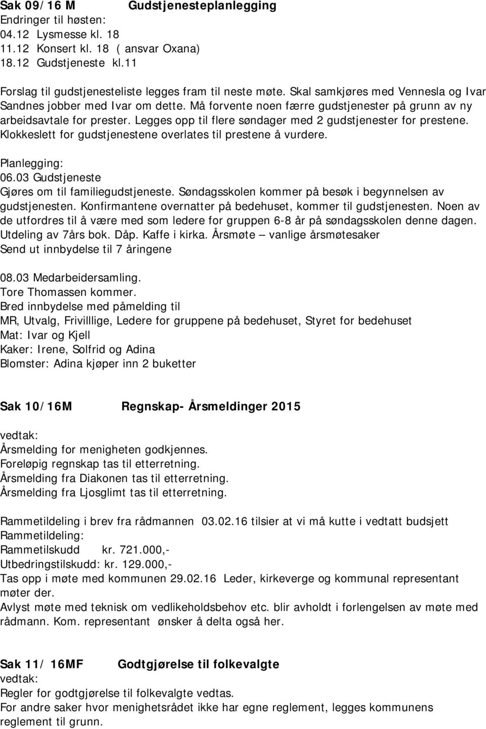 Legges opp til flere søndager med 2 gudstjenester for prestene. Klokkeslett for gudstjenestene overlates til prestene å vurdere. Planlegging: 06.03 Gudstjeneste Gjøres om til familiegudstjeneste.