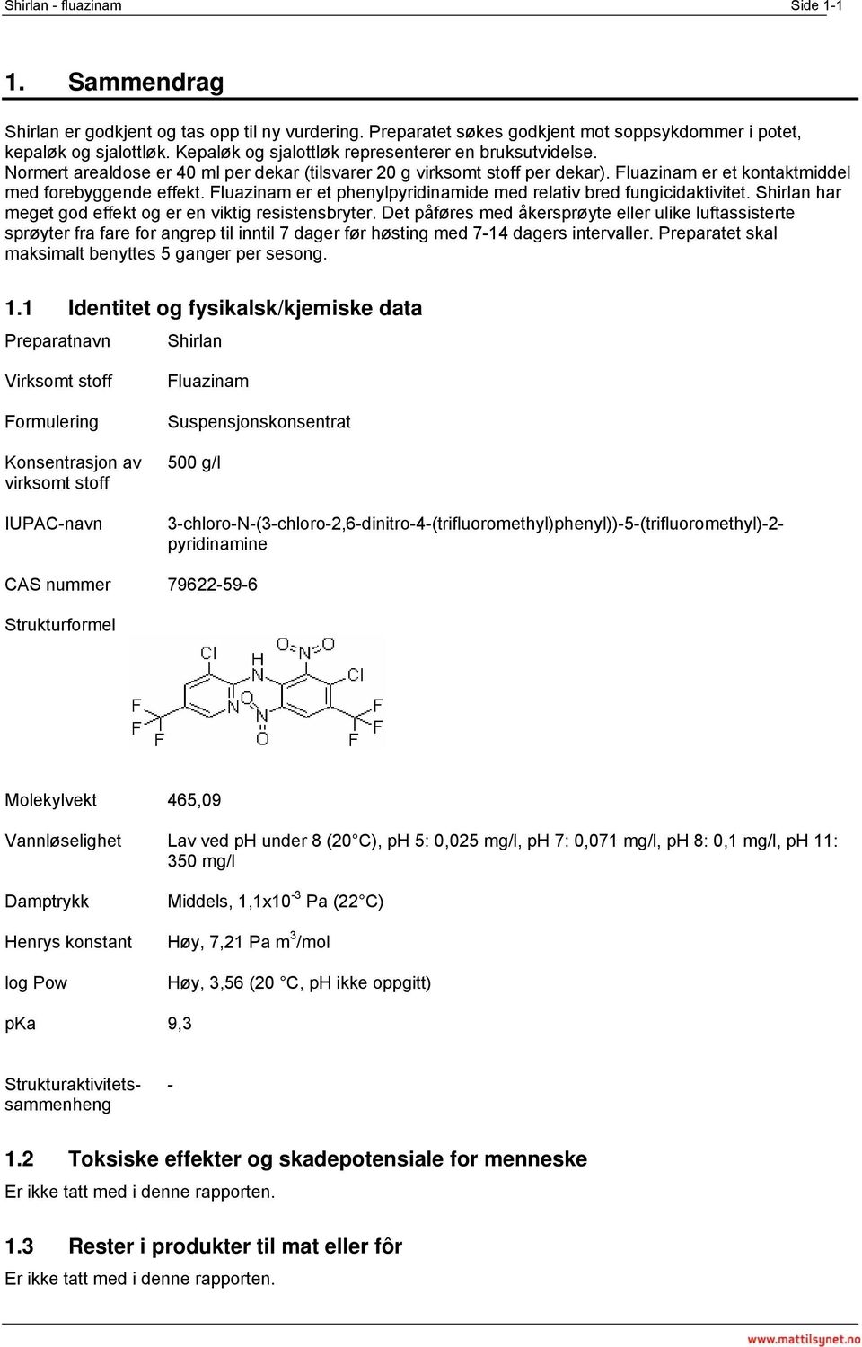 Fluazinam er et phenylpyridinamide med relativ bred fungicidaktivitet. Shirlan har meget god effekt og er en viktig resistensbryter.