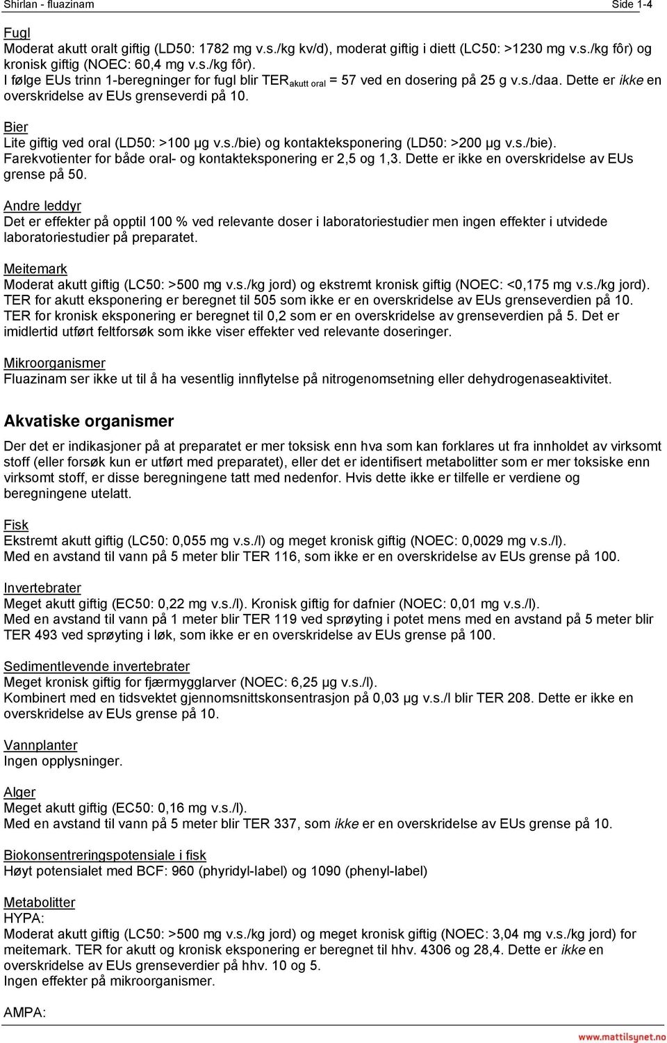 Dette er ikke en overskridelse av EUs grenseverdi på 10. Bier Lite giftig ved oral (LD50: >100 µg v.s./bie) og kontakteksponering (LD50: >200 µg v.s./bie). Farekvotienter for både oral- og kontakteksponering er 2,5 og 1,3.