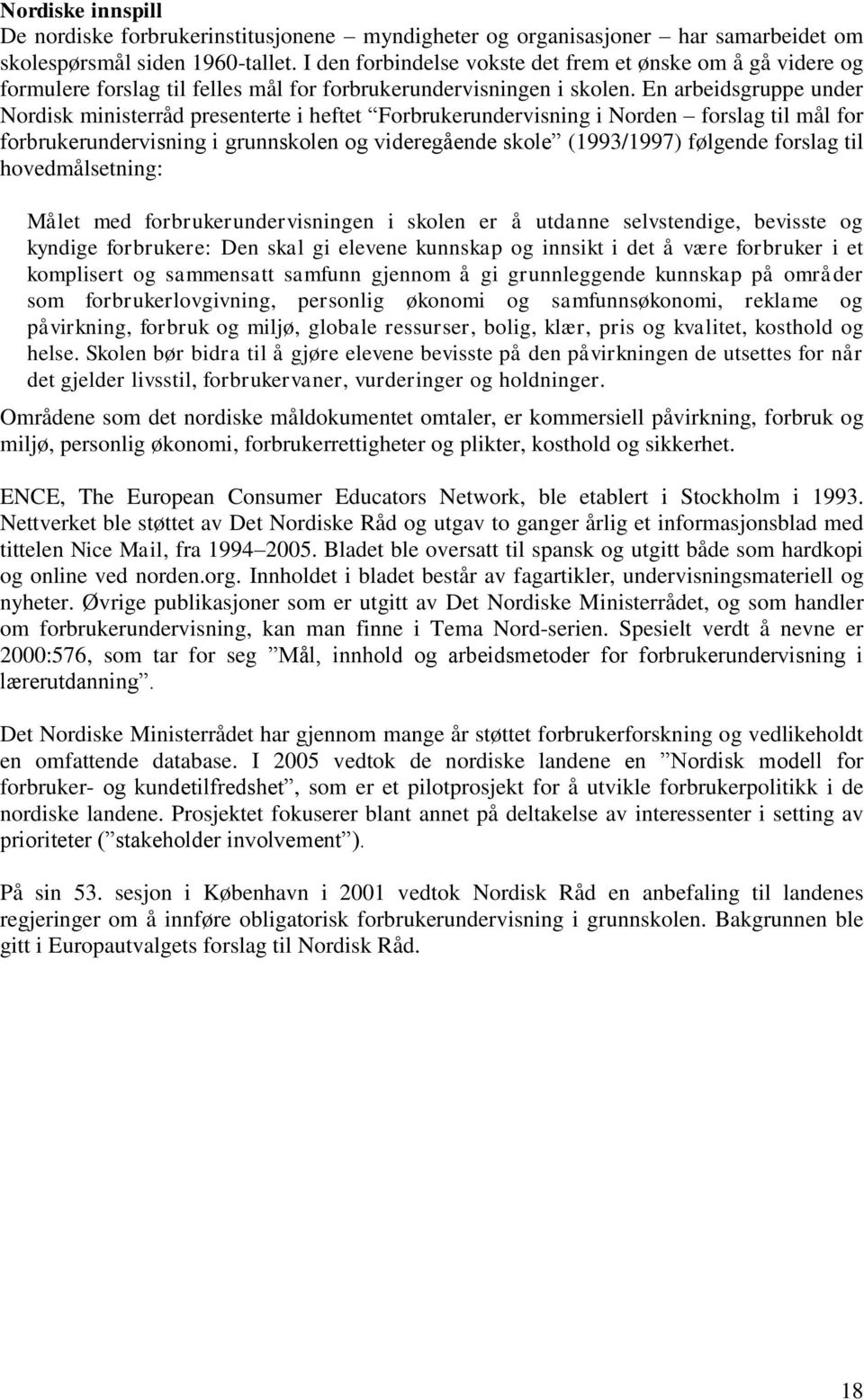 En arbeidsgruppe under Nordisk ministerråd presenterte i heftet Forbrukerundervisning i Norden forslag til mål for forbrukerundervisning i grunnskolen og videregående skole (1993/1997) følgende