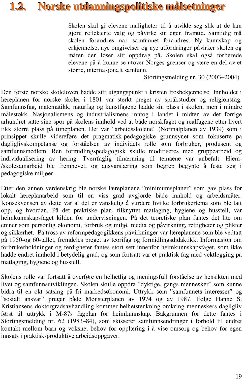 Skolen skal også forberede elevene på å kunne se utover Norges grenser og være en del av et større, internasjonalt samfunn. Stortingsmelding nr.