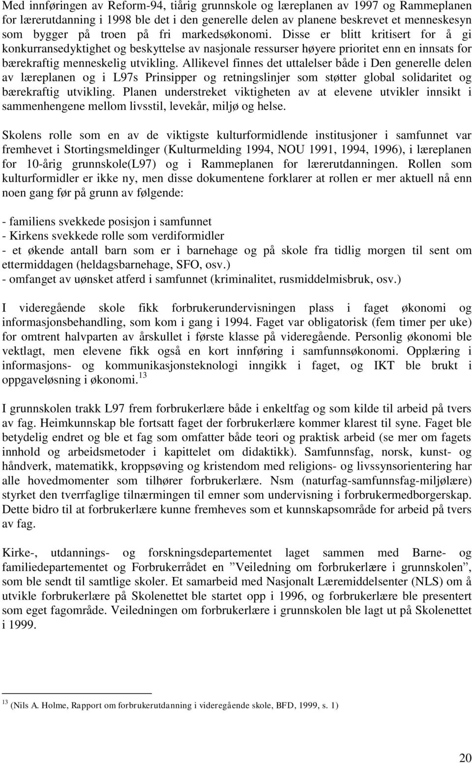 Allikevel finnes det uttalelser både i Den generelle delen av læreplanen og i L97s Prinsipper og retningslinjer som støtter global solidaritet og bærekraftig utvikling.