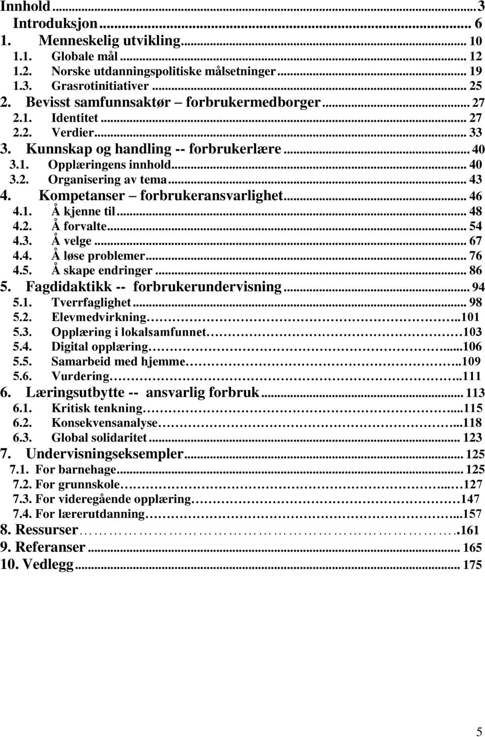 Kompetanser forbrukeransvarlighet... 46 4.1. Å kjenne til... 48 4.2. Å forvalte... 54 4.3. Å velge... 67 4.4. Å løse problemer... 76 4.5. Å skape endringer... 86 5.