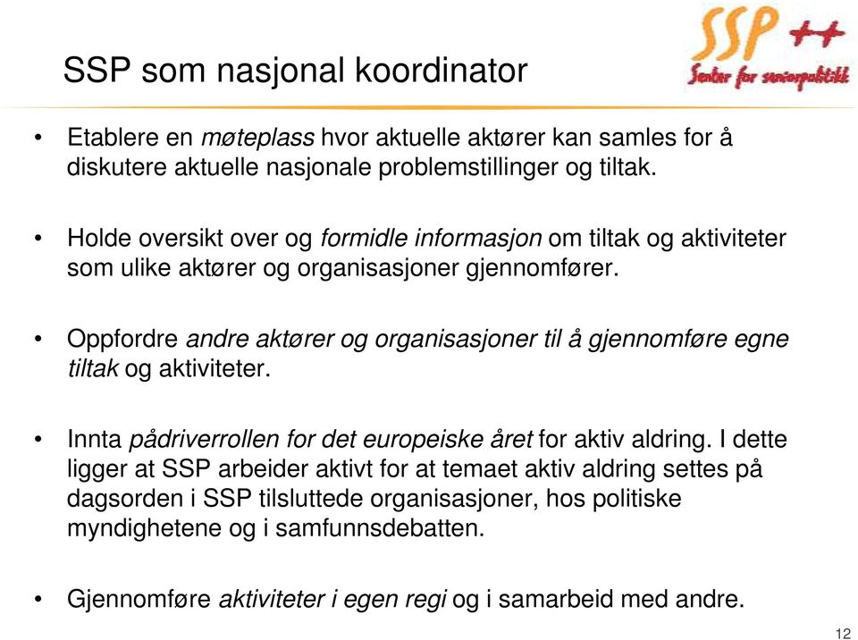 Oppfordre andre aktører og organisasjoner til å gjennomføre egne tiltak og aktiviteter. Innta pådriverrollen for det europeiske året for aktiv aldring.