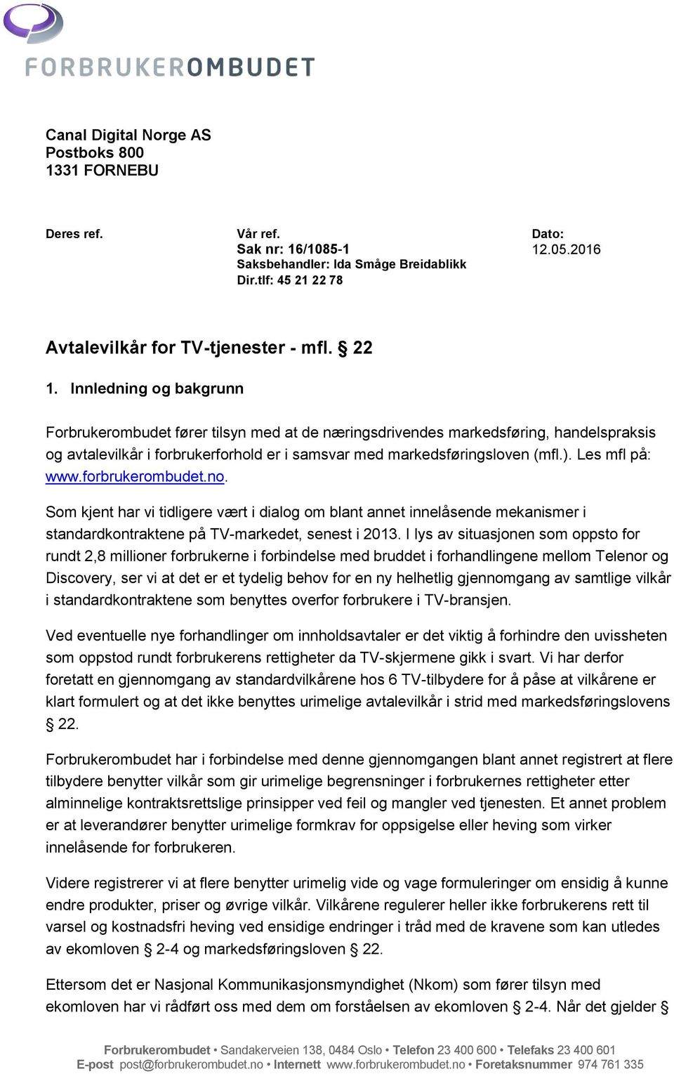 Les mfl på: www.forbrukerombudet.no. Som kjent har vi tidligere vært i dialog om blant annet innelåsende mekanismer i standardkontraktene på TV-markedet, senest i 2013.