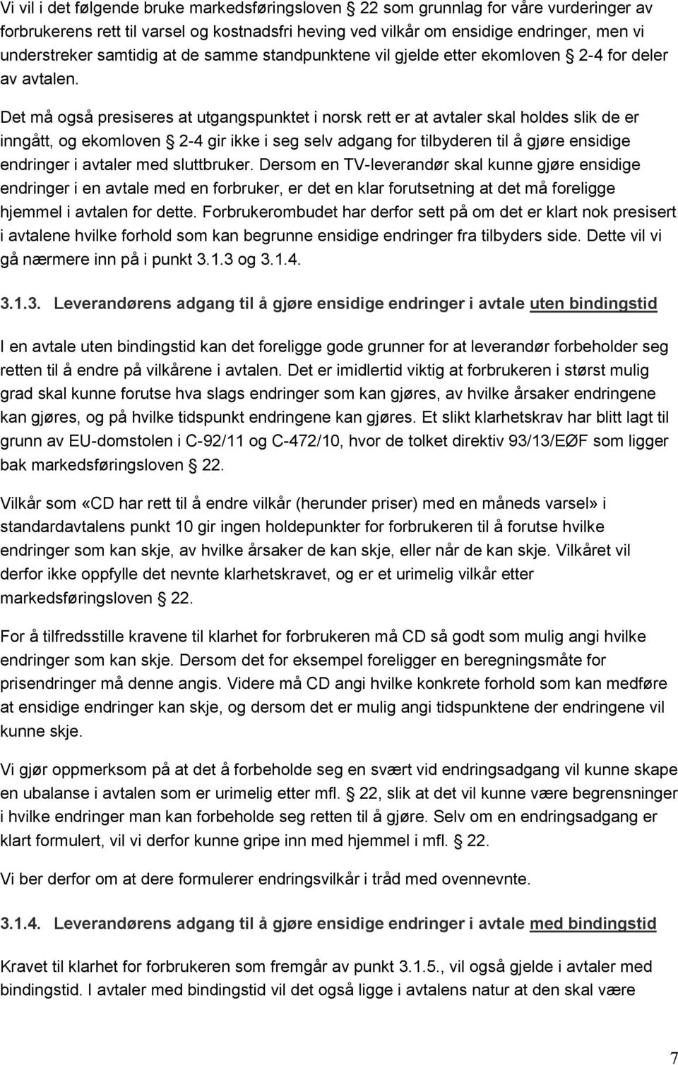 Det må også presiseres at utgangspunktet i norsk rett er at avtaler skal holdes slik de er inngått, og ekomloven 2-4 gir ikke i seg selv adgang for tilbyderen til å gjøre ensidige endringer i avtaler