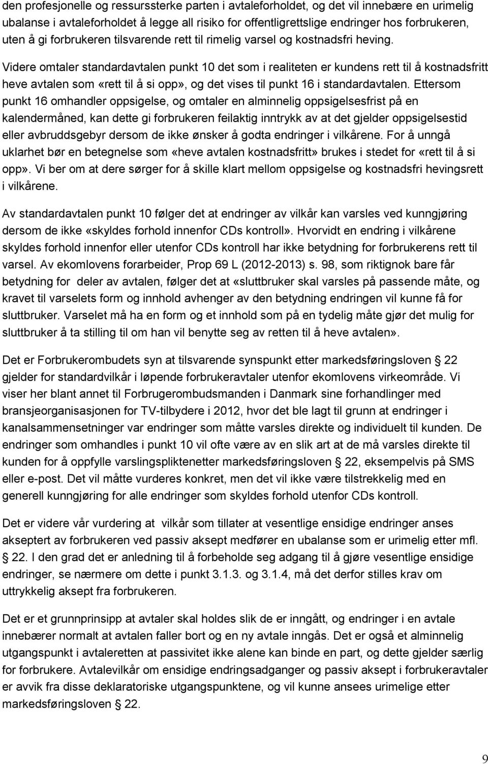 Videre omtaler standardavtalen punkt 10 det som i realiteten er kundens rett til å kostnadsfritt heve avtalen som «rett til å si opp», og det vises til punkt 16 i standardavtalen.