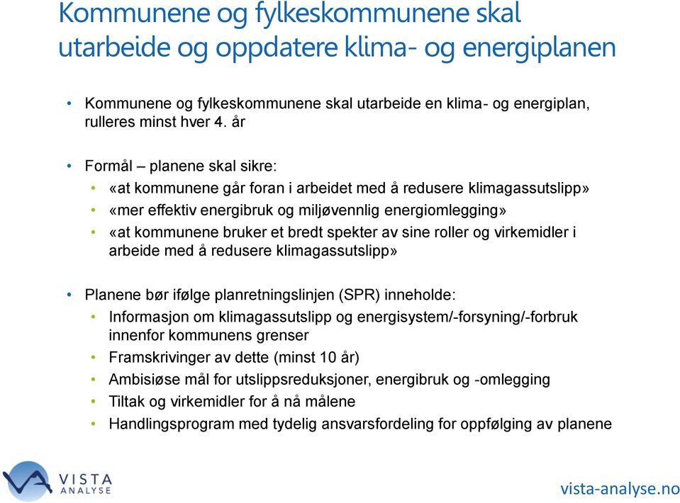 sine roller og virkemidler i arbeide med å redusere klimagassutslipp» Planene bør ifølge planretningslinjen (SPR) inneholde: Informasjon om klimagassutslipp og energisystem/-forsyning/-forbruk