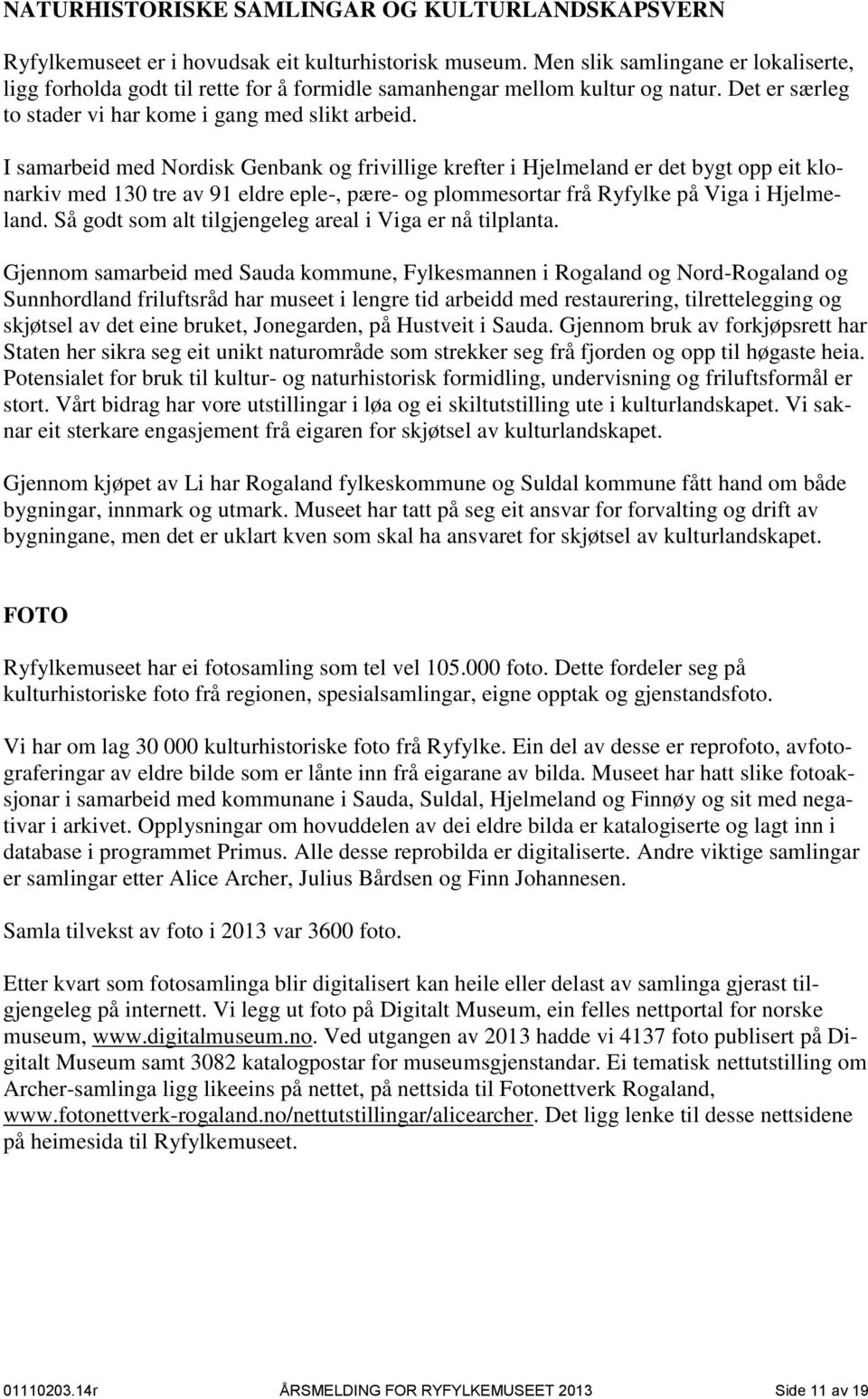 I samarbeid med Nordisk Genbank og frivillige krefter i Hjelmeland er det bygt opp eit klonarkiv med 130 tre av 91 eldre eple-, pære- og plommesortar frå Ryfylke på Viga i Hjelmeland.