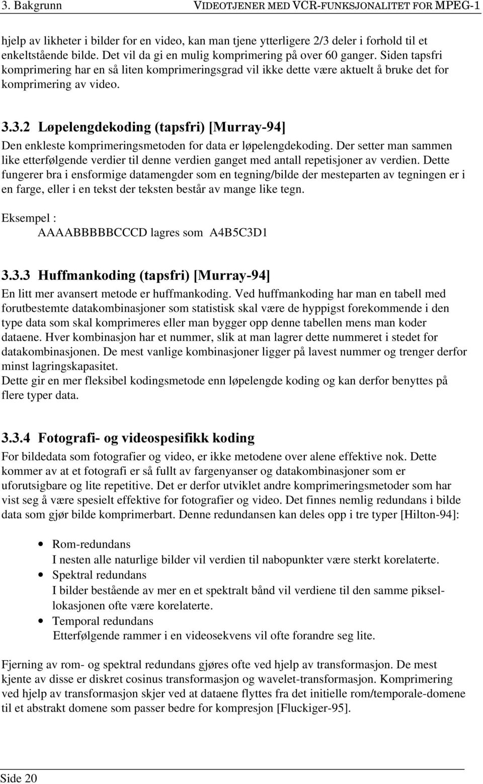 / SHOHQJGHNRGLQJWDSVIUL>0XUUD\@ Den enkleste komprimeringsmetoden for data er løpelengdekoding.