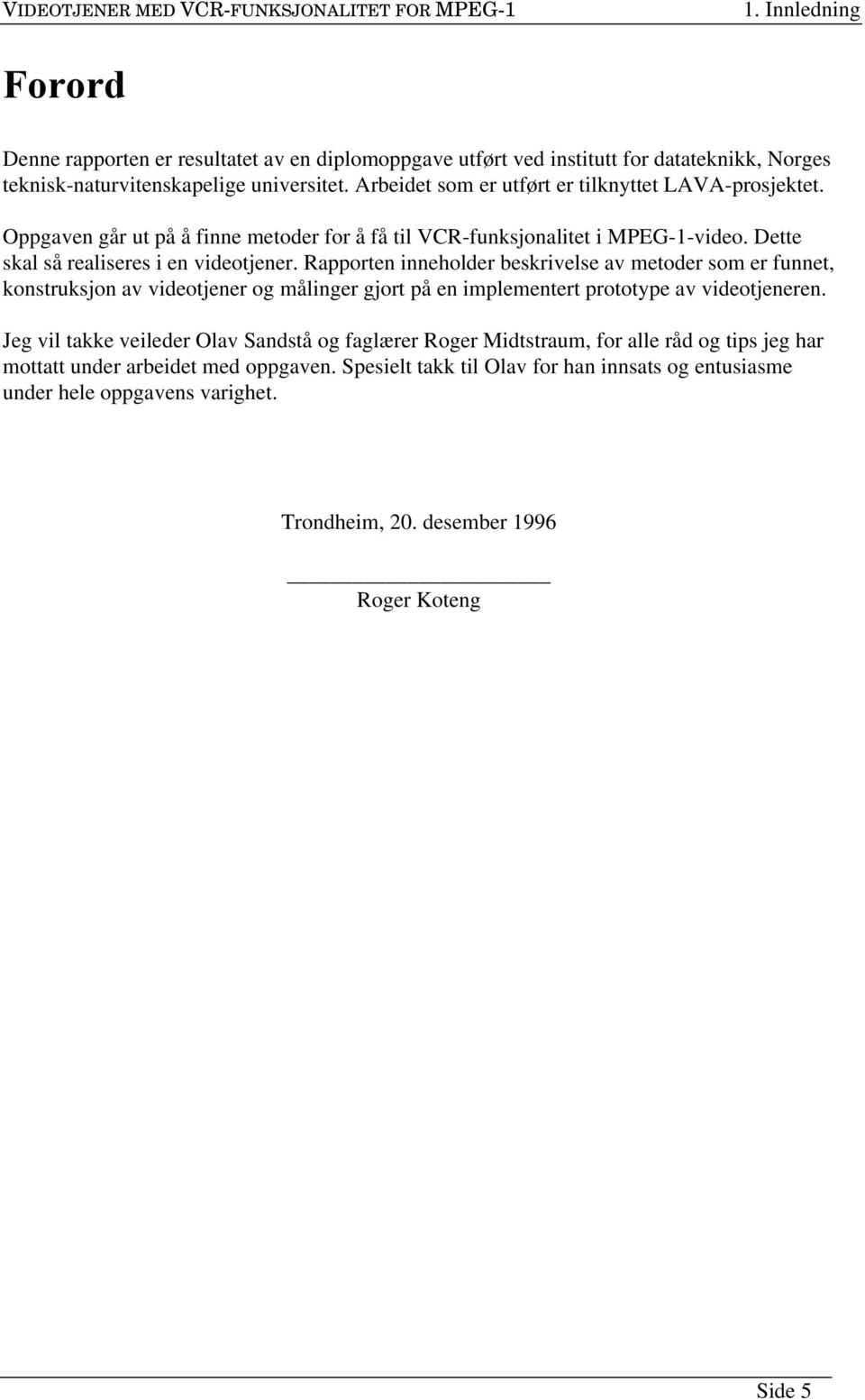 Arbeidet som er utført er tilknyttet LAVA-prosjektet. Oppgaven går ut på å finne metoder for å få til VCR-funksjonalitet i MPEG-1-video. Dette skal så realiseres i en videotjener.