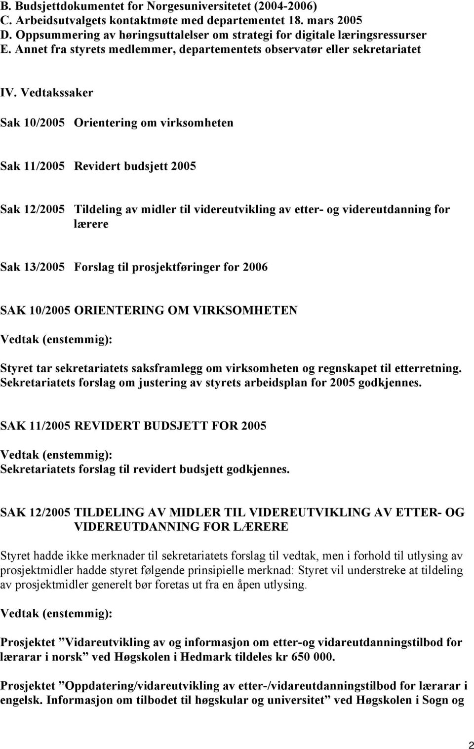 Vedtakssaker Sak 10/2005 Orientering om virksomheten Sak 11/2005 Revidert budsjett 2005 Sak 12/2005 Tildeling av midler til videreutvikling av etter- og videreutdanning for lærere Sak 13/2005 Forslag