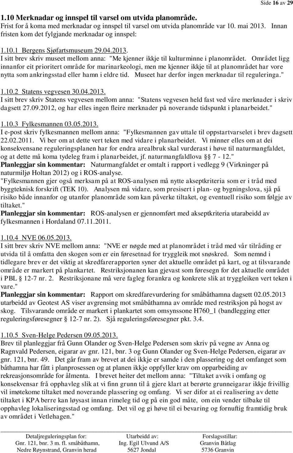 Området ligg innanfor eit prioritert område for marinarkeologi, men me kjenner ikkje til at planområdet har vore nytta som ankringsstad eller hamn i eldre tid.