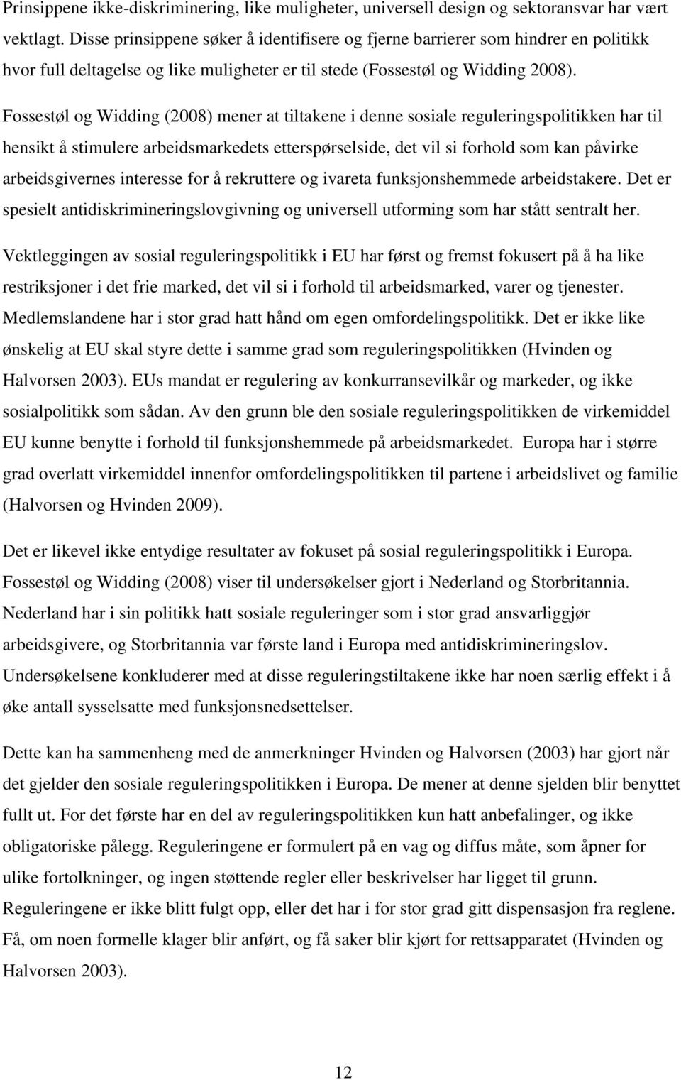 Fossestøl og Widding (2008) mener at tiltakene i denne sosiale reguleringspolitikken har til hensikt å stimulere arbeidsmarkedets etterspørselside, det vil si forhold som kan påvirke arbeidsgivernes