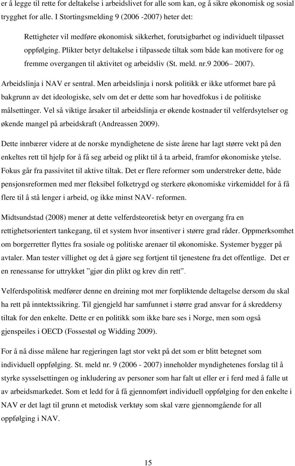 Plikter betyr deltakelse i tilpassede tiltak som både kan motivere for og fremme overgangen til aktivitet og arbeidsliv (St. meld. nr.9 2006 2007). Arbeidslinja i NAV er sentral.