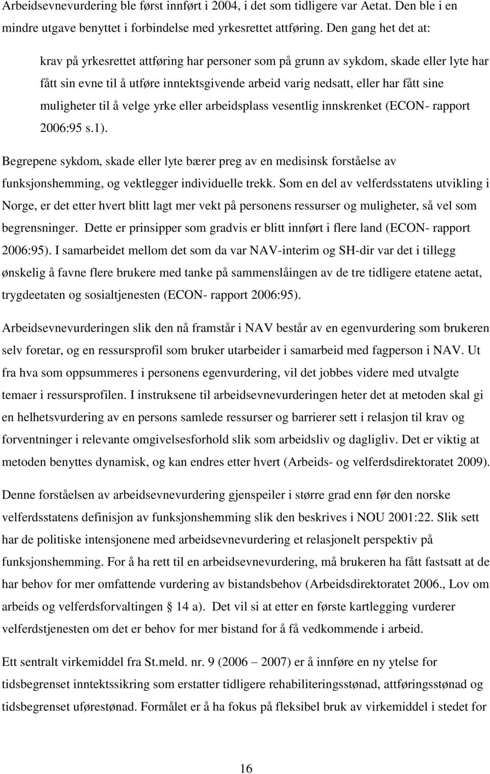 muligheter til å velge yrke eller arbeidsplass vesentlig innskrenket (ECON- rapport 2006:95 s.1).