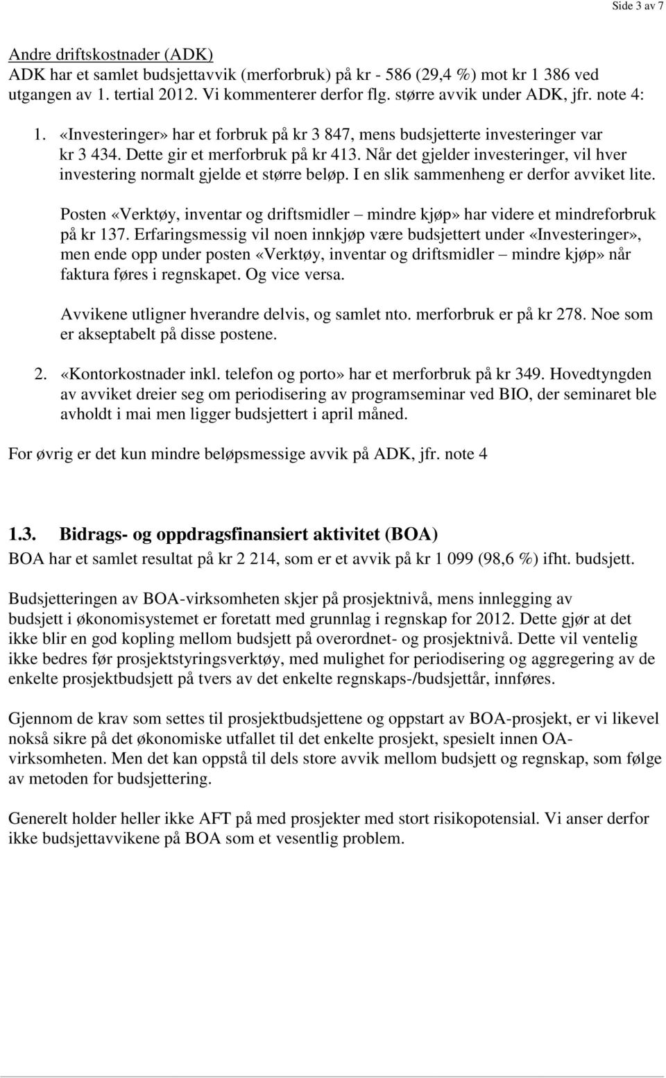 Når det gjelder investeringer, vil hver investering normalt gjelde et større beløp. I en slik sammenheng er derfor avviket lite.