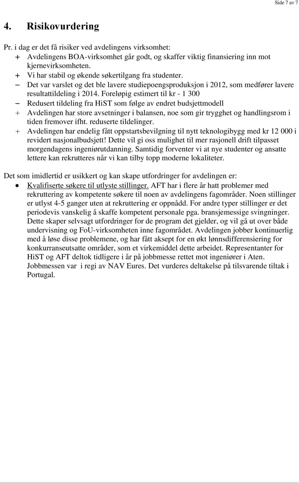 Foreløpig estimert til kr - 1 300 Redusert tildeling fra HiST som følge av endret budsjettmodell Avdelingen har store avsetninger i balansen, noe som gir trygghet og handlingsrom i tiden fremover