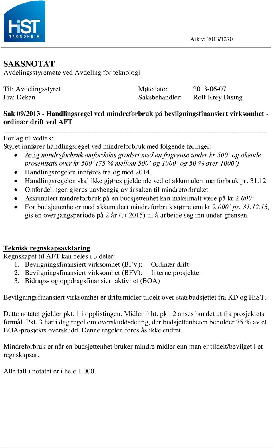 gradert med en frigrense under kr 500 og økende prosentsats over kr 500 (75 % mellom 500 og 1000 og 50 % over 1000 ) Handlingsregelen innføres fra og med 2014.