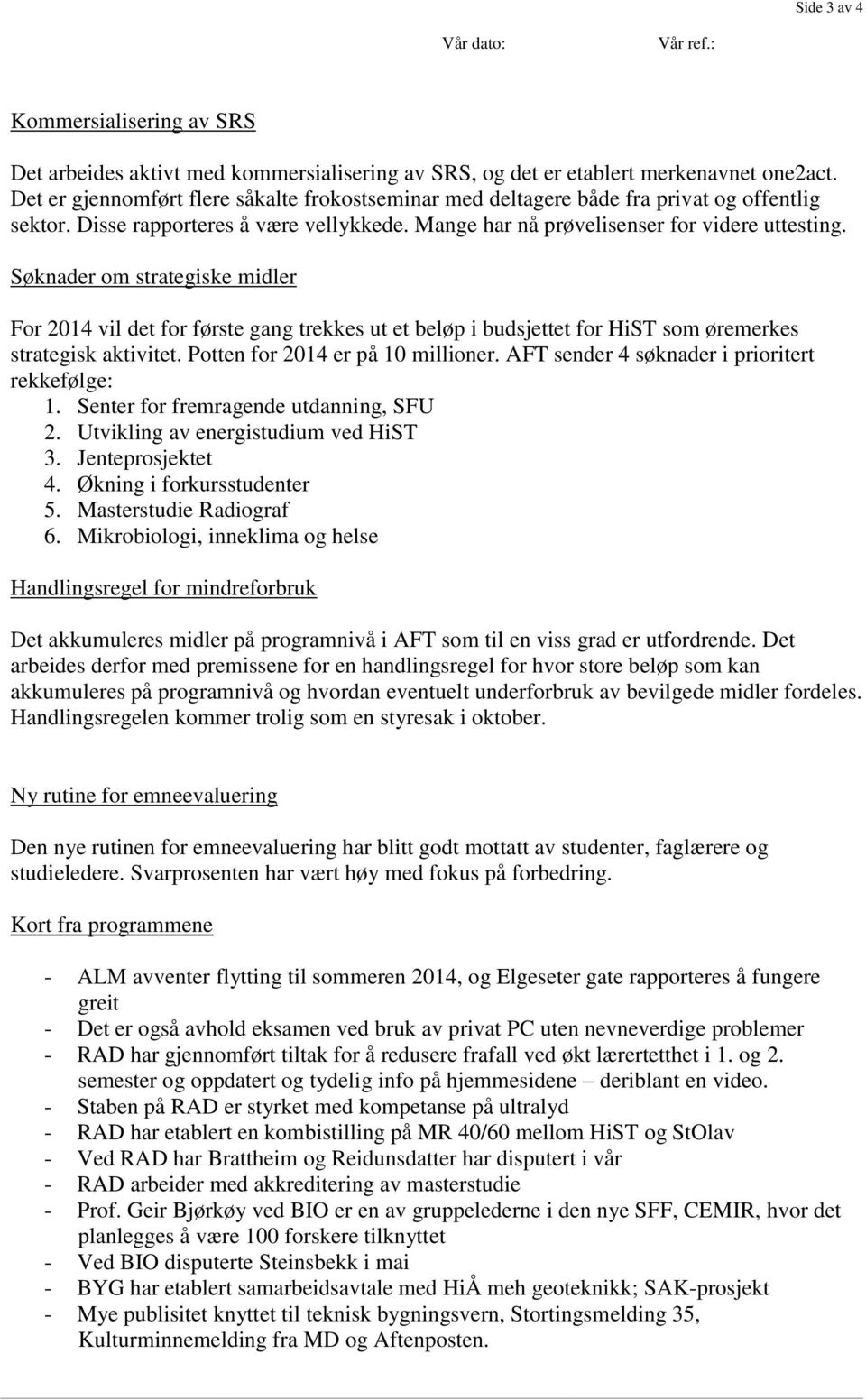 Søknader om strategiske midler For 2014 vil det for første gang trekkes ut et beløp i budsjettet for HiST som øremerkes strategisk aktivitet. Potten for 2014 er på 10 millioner.