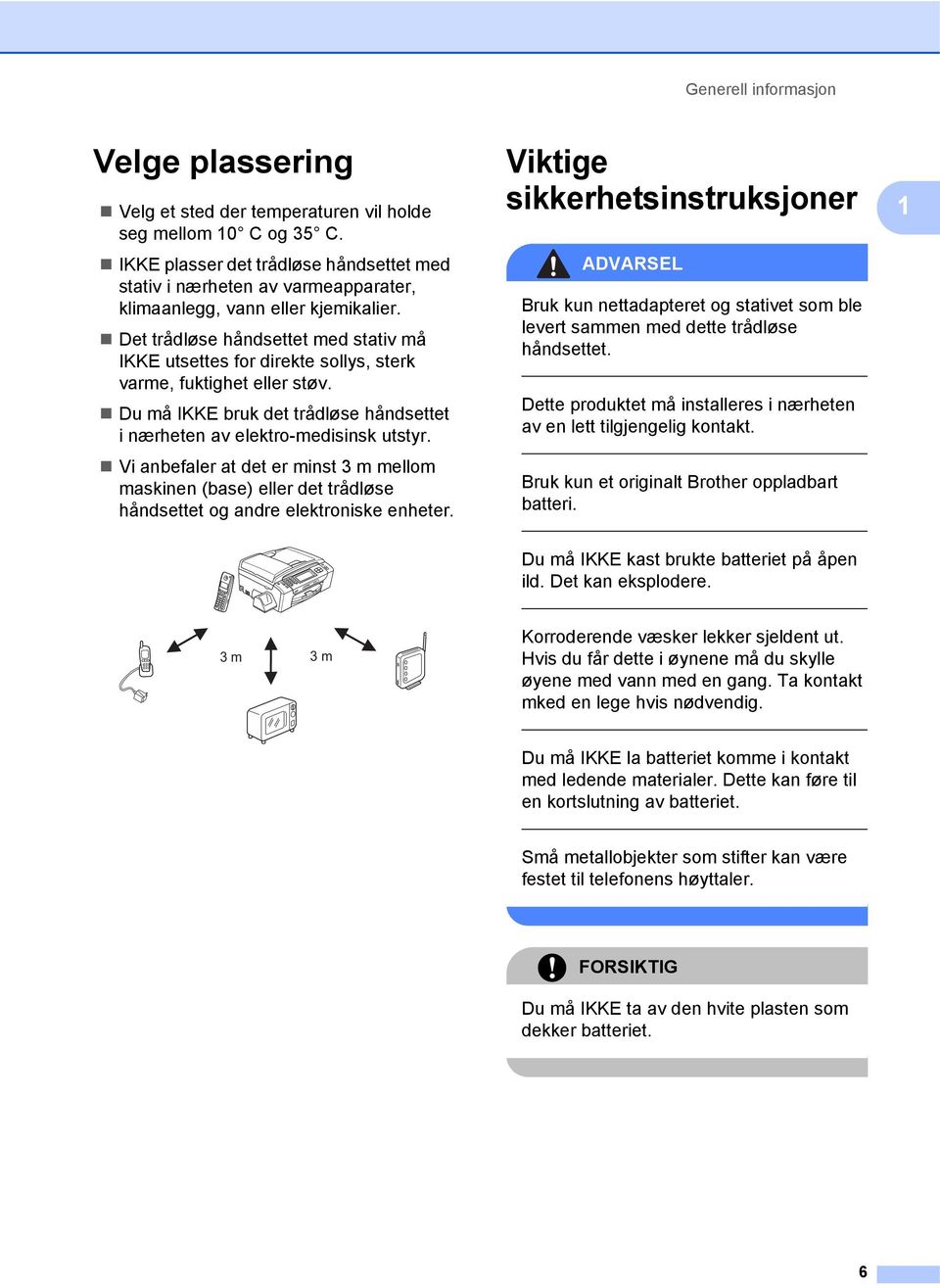 Det trådløse håndsettet med stativ må IKKE utsettes for direkte sollys, sterk varme, fuktighet eller støv. Du må IKKE bruk det trådløse håndsettet i nærheten av elektro-medisinsk utstyr.