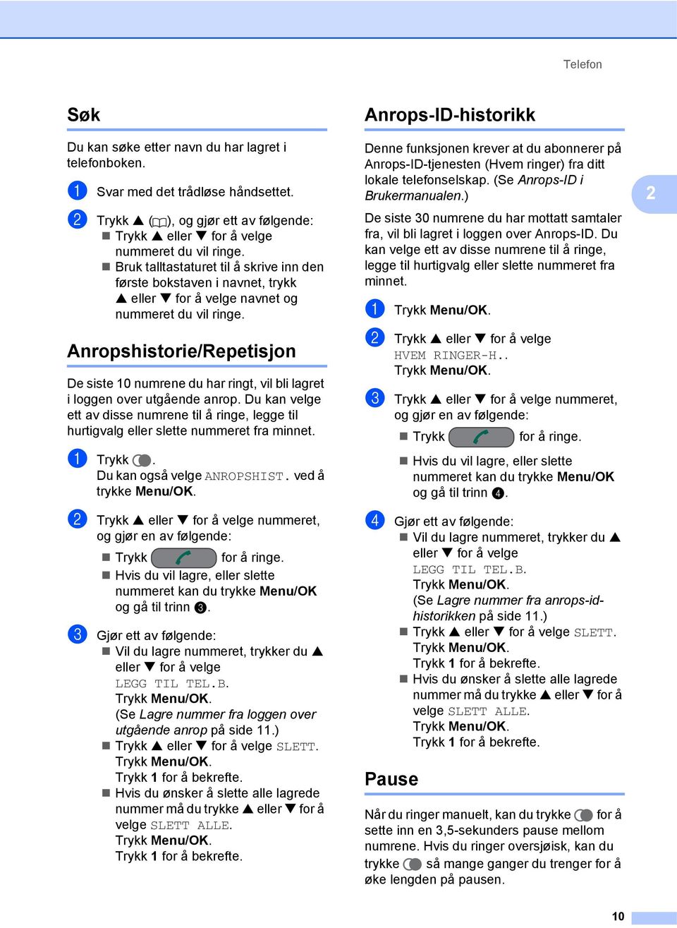 Anropshistorie/Repetisjon 2 De siste 10 numrene du har ringt, vil bli lagret i loggen over utgående anrop.