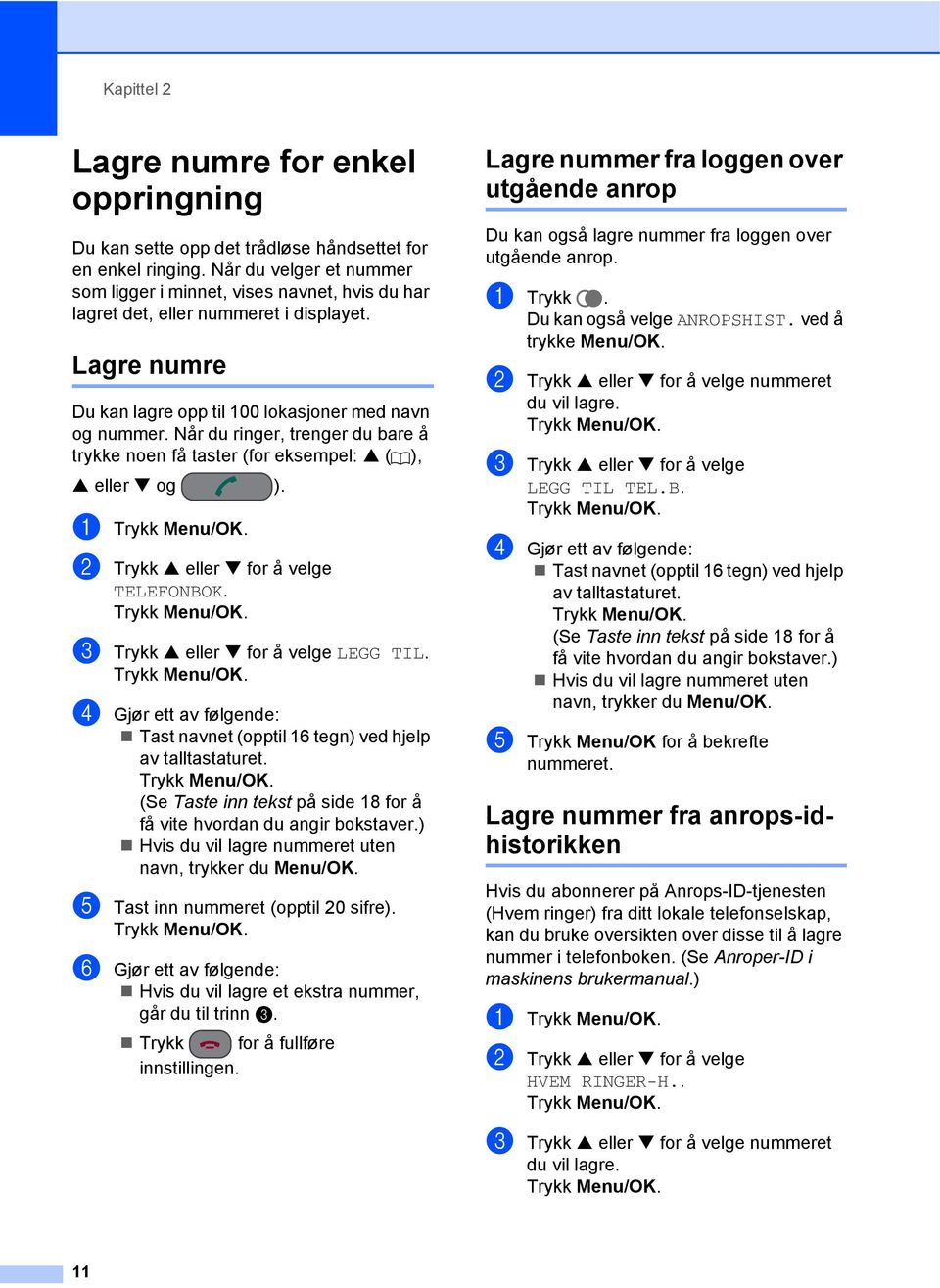 Når du ringer, trenger du bare å trykke noen få taster (for eksempel: a ( ), a eller b og ). a b Trykk a eller b for å velge TELEFONBOK. c Trykk a eller b for å velge LEGG TIL.