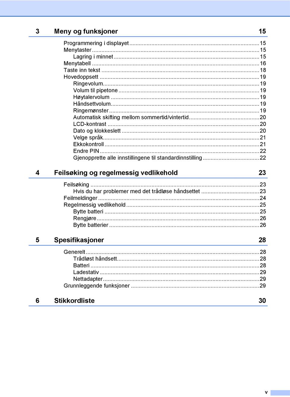 ..22 Gjenopprette alle innstillingene til standardinnstilling...22 4 Feilsøking og regelmessig vedlikehold 23 Feilsøking...23 Hvis du har problemer med det trådløse håndsettet...23 Feilmeldinger.