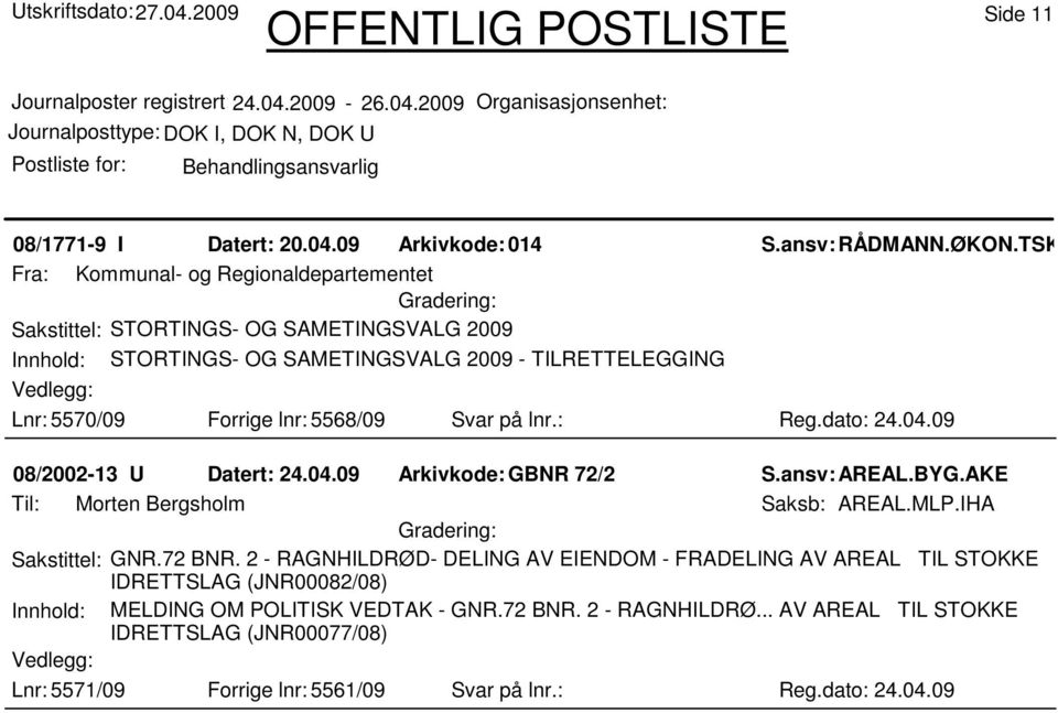 Forrige lnr: 5568/09 Svar på lnr.: Reg.dato: 24.04.09 08/2002-13 U Datert: 24.04.09 Arkivkode:GBNR 72/2 Til: Morten Bergsholm Saksb: AREAL.MLP.IHA Sakstittel: GNR.