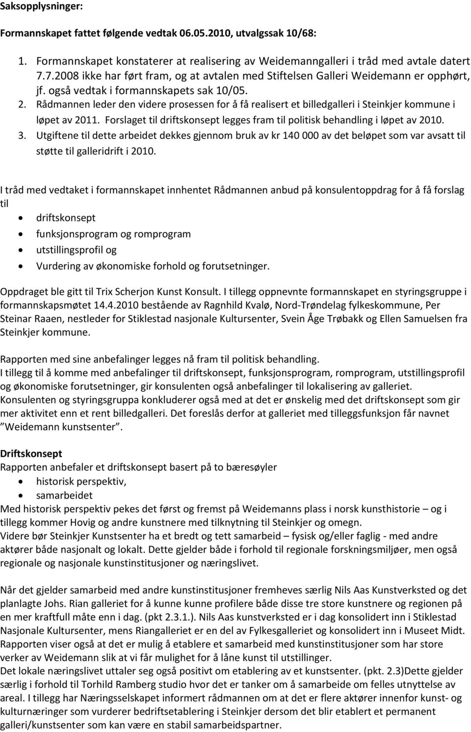 Rådmannen leder den videre prosessen for å få realisert et billedgalleri i Steinkjer kommune i løpet av 2011. Forslaget til driftskonsept legges fram til politisk behandling i løpet av 2010. 3.