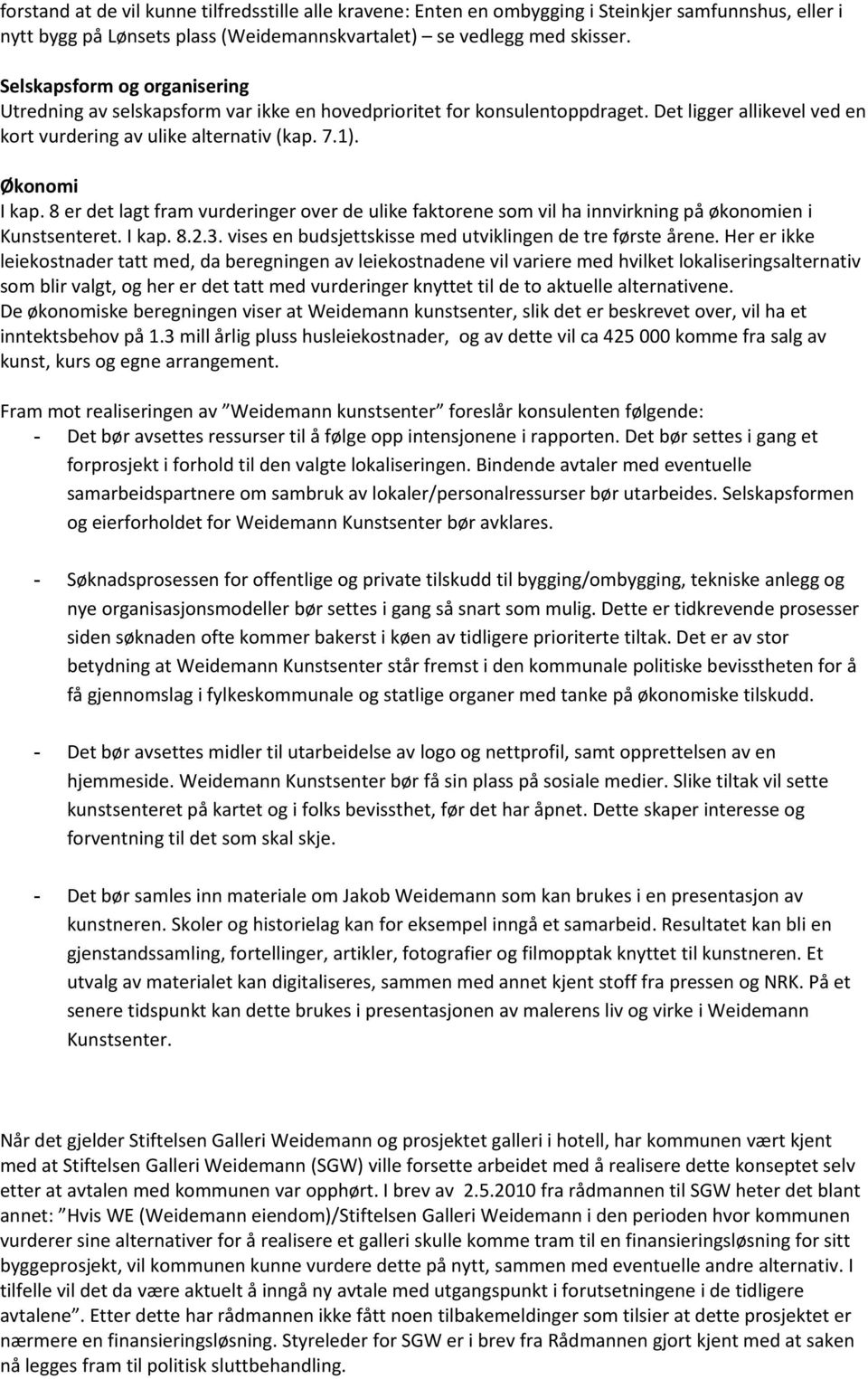 8 er det lagt fram vurderinger over de ulike faktorene som vil ha innvirkning på økonomien i Kunstsenteret. I kap. 8.2.3. vises en budsjettskisse med utviklingen de tre første årene.