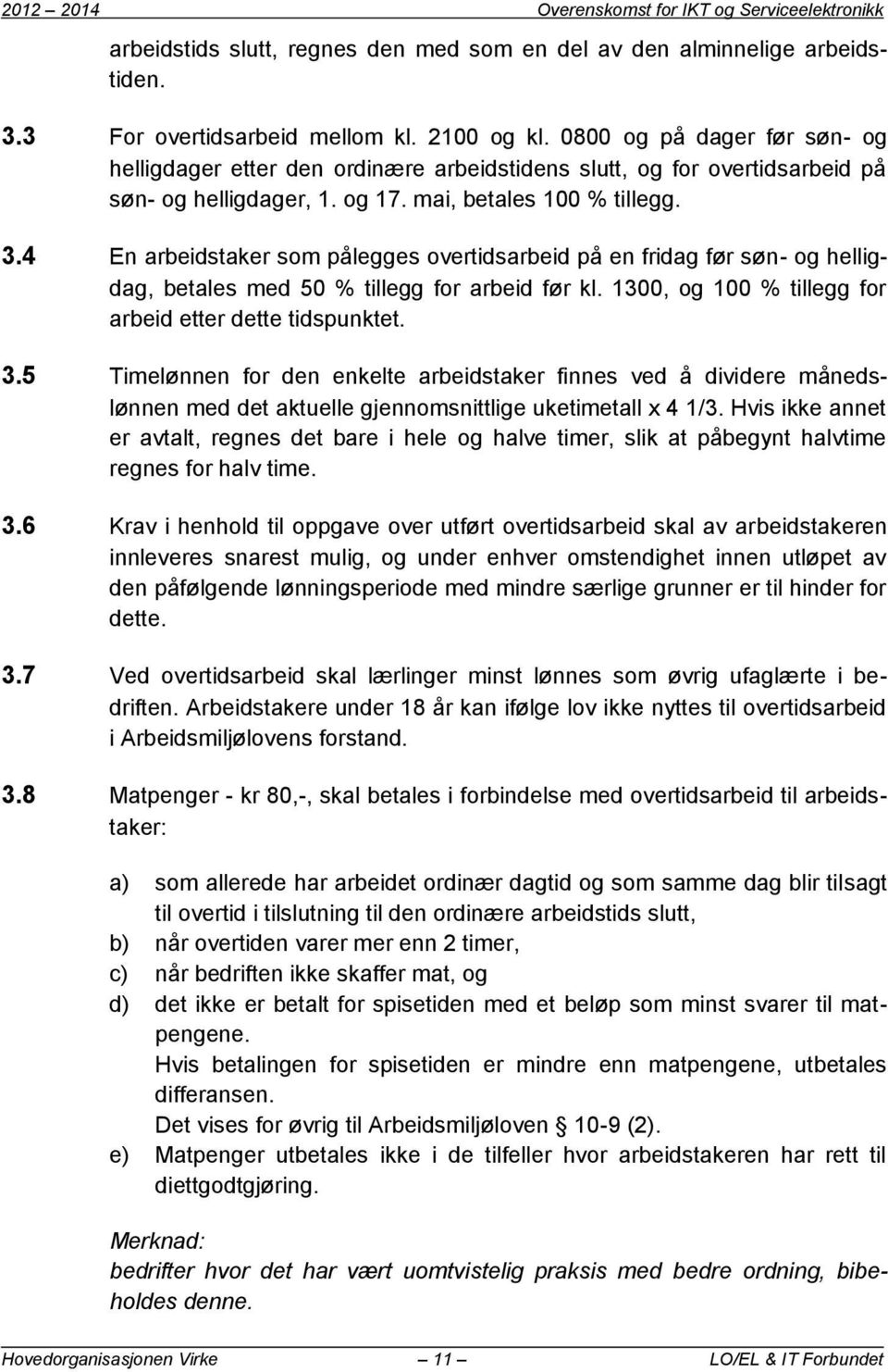 4 En arbeidstaker som pålegges overtidsarbeid på en fridag før søn- og helligdag, betales med 50 % tillegg for arbeid før kl. 1300, og 100 % tillegg for arbeid etter dette tidspunktet. 3.