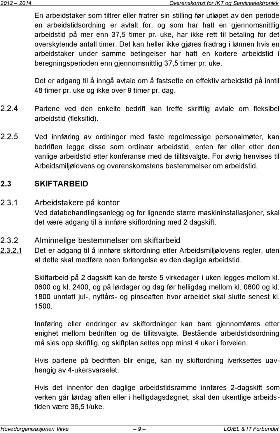 Det kan heller ikke gjøres fradrag i lønnen hvis en arbeidstaker under samme betingelser har hatt en kortere arbeidstid i beregningsperioden enn gjennomsnittlig 37,5 timer pr. uke.