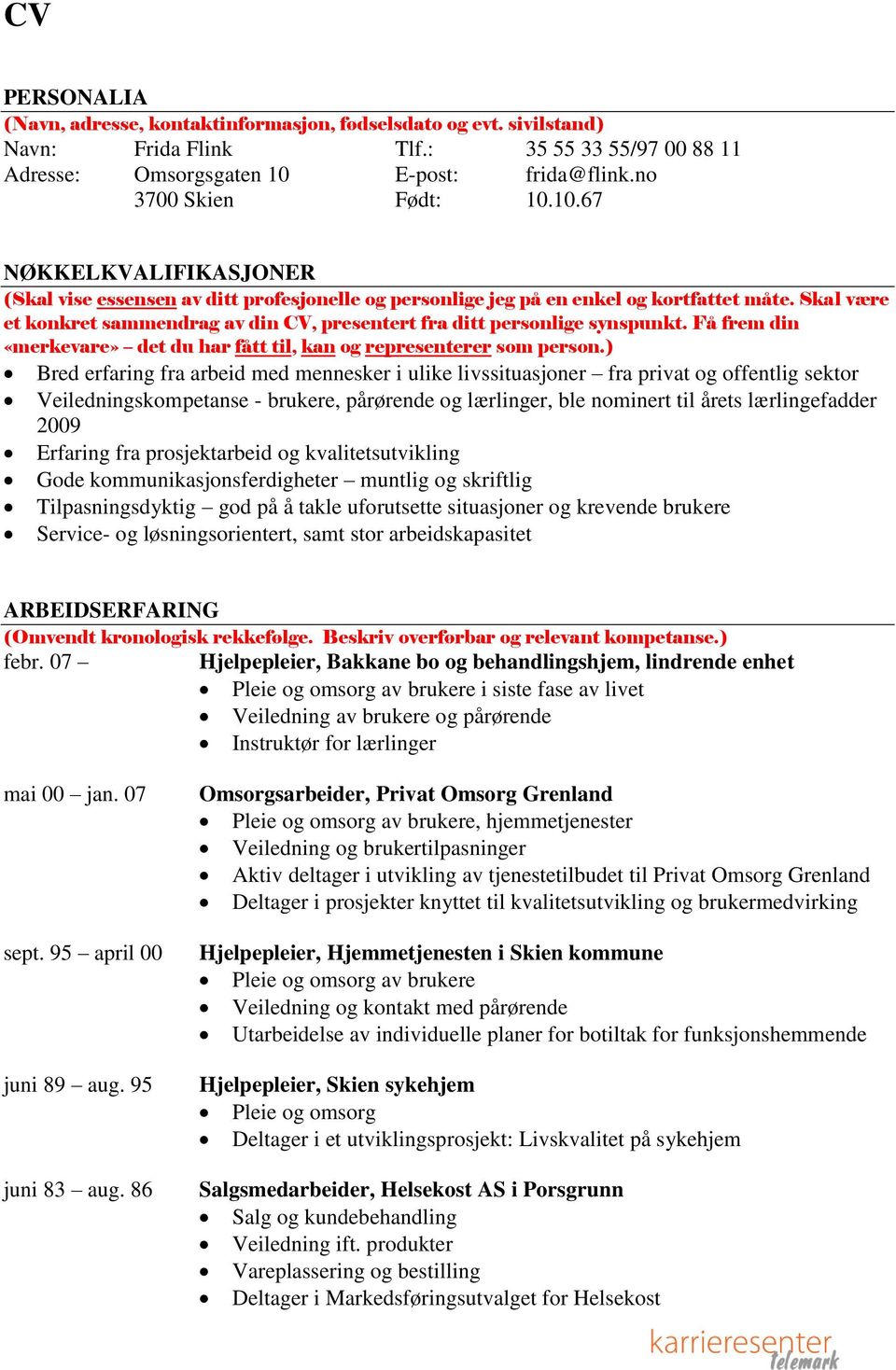 Skal være et konkret sammendrag av din CV, presentert fra ditt personlige synspunkt. Få frem din «merkevare» det du har fått til, kan og representerer som person.