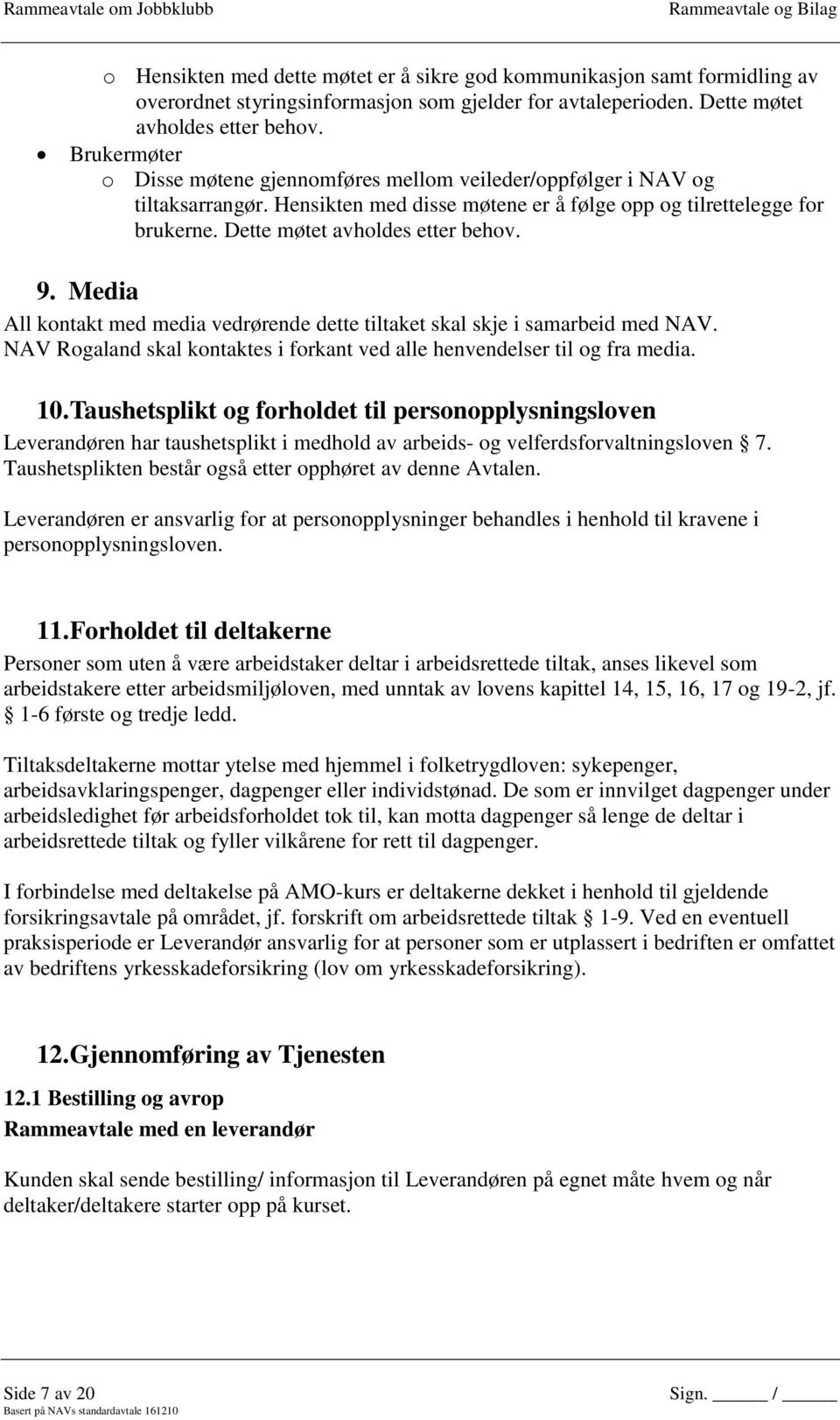 9. Media All kontakt med media vedrørende dette tiltaket skal skje i samarbeid med NAV. NAV Rogaland skal kontaktes i forkant ved alle henvendelser til og fra media. 10.