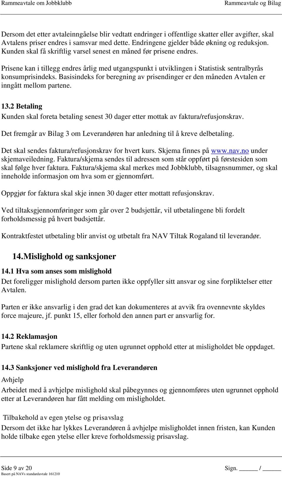 Basisindeks for beregning av prisendinger er den måneden Avtalen er inngått mellom partene. 13.2 Betaling Kunden skal foreta betaling senest 30 dager etter mottak av faktura/refusjonskrav.